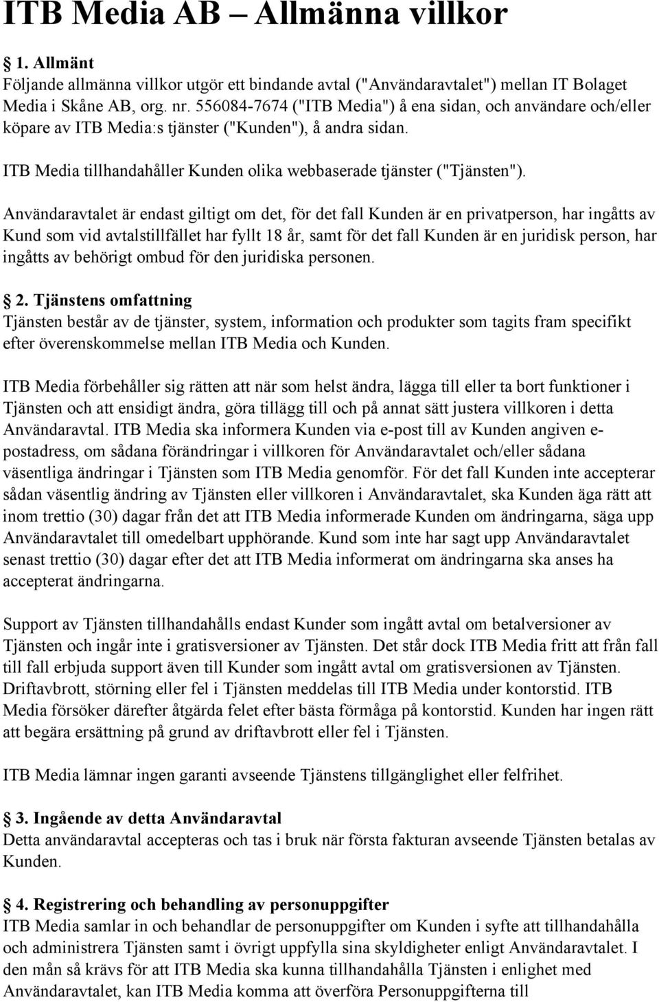 Användaravtalet är endast giltigt om det, för det fall Kunden är en privatperson, har ingåtts av Kund som vid avtalstillfället har fyllt 18 år, samt för det fall Kunden är en juridisk person, har