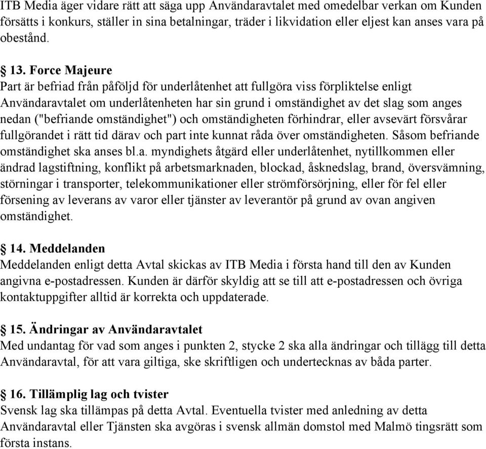 ("befriande omständighet") och omständigheten förhindrar, eller avsevärt försvårar fullgörandet i rätt tid därav och part inte kunnat råda över omständigheten.