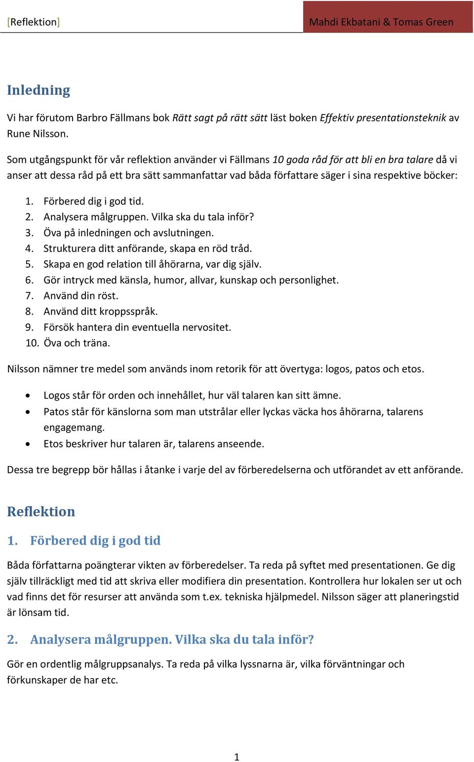 böcker: 1. Förbered dig i god tid. 2. Analysera målgruppen. Vilka ska du tala inför? 3. Öva på inledningen och avslutningen. 4. Strukturera ditt anförande, skapa en röd tråd. 5.