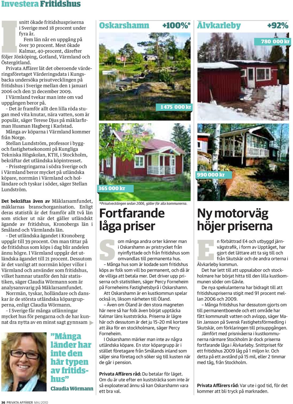 Privata Affärer lät det oberoende värderingsföretaget Värderingsdata i Kungsbacka undersöka prisutvecklingen på fritidshus i Sverige mellan den 1 januari 2006 och den 31 december 2009.