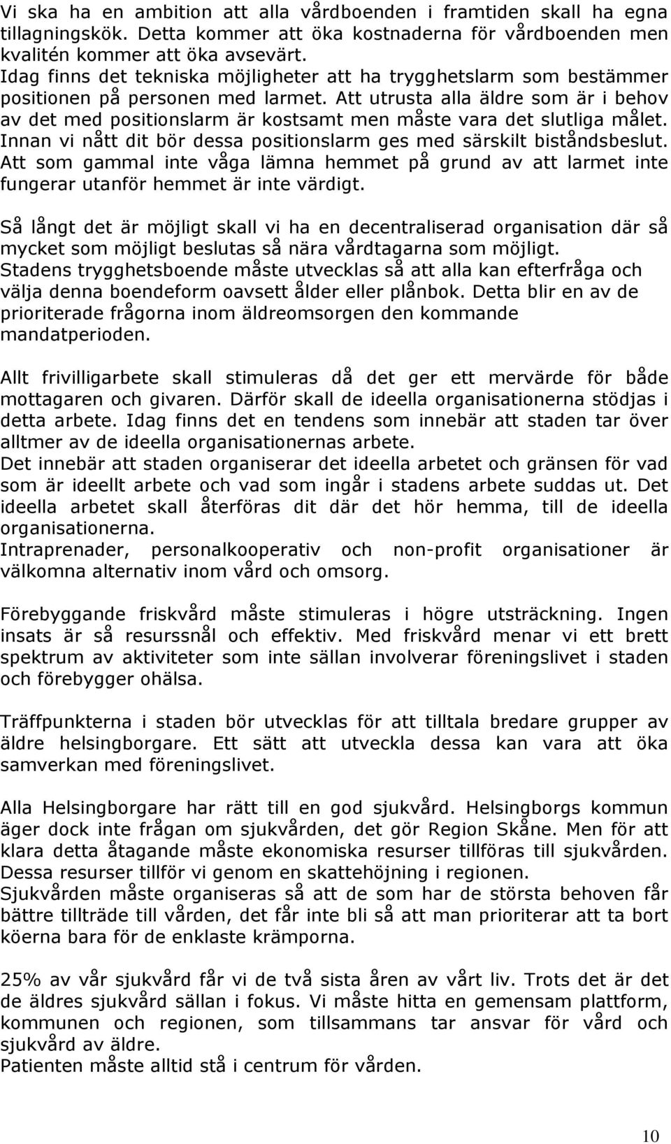 Att utrusta alla äldre som är i behov av det med positionslarm är kostsamt men måste vara det slutliga målet. Innan vi nått dit bör dessa positionslarm ges med särskilt biståndsbeslut.