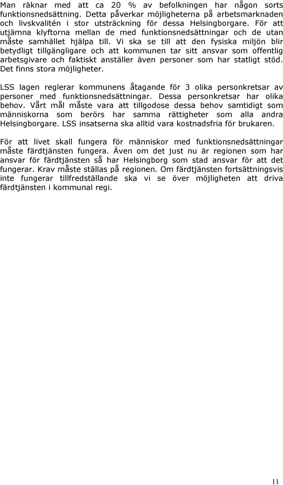 Vi ska se till att den fysiska miljön blir betydligt tillgängligare och att kommunen tar sitt ansvar som offentlig arbetsgivare och faktiskt anställer även personer som har statligt stöd.