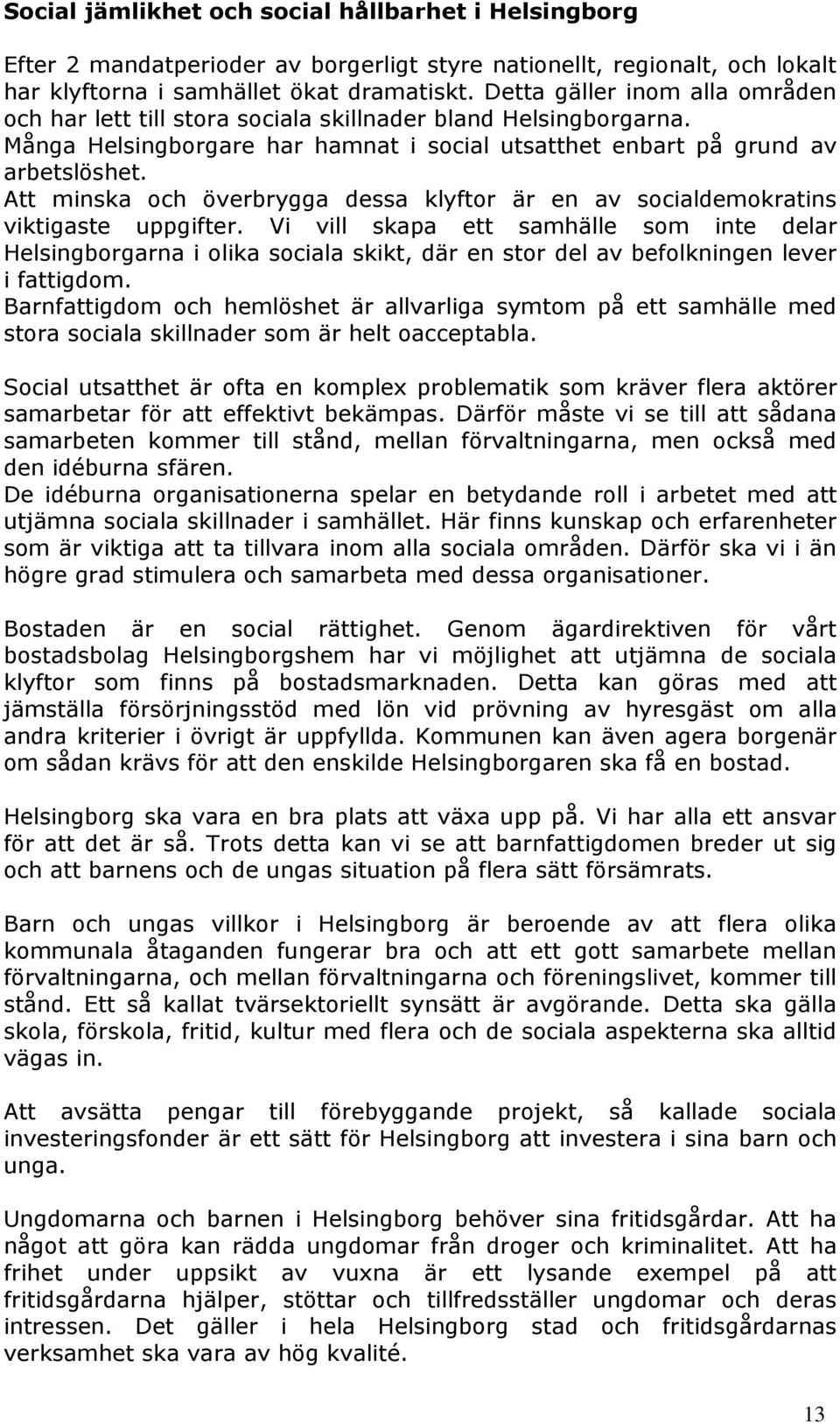 Att minska och överbrygga dessa klyftor är en av socialdemokratins viktigaste uppgifter.