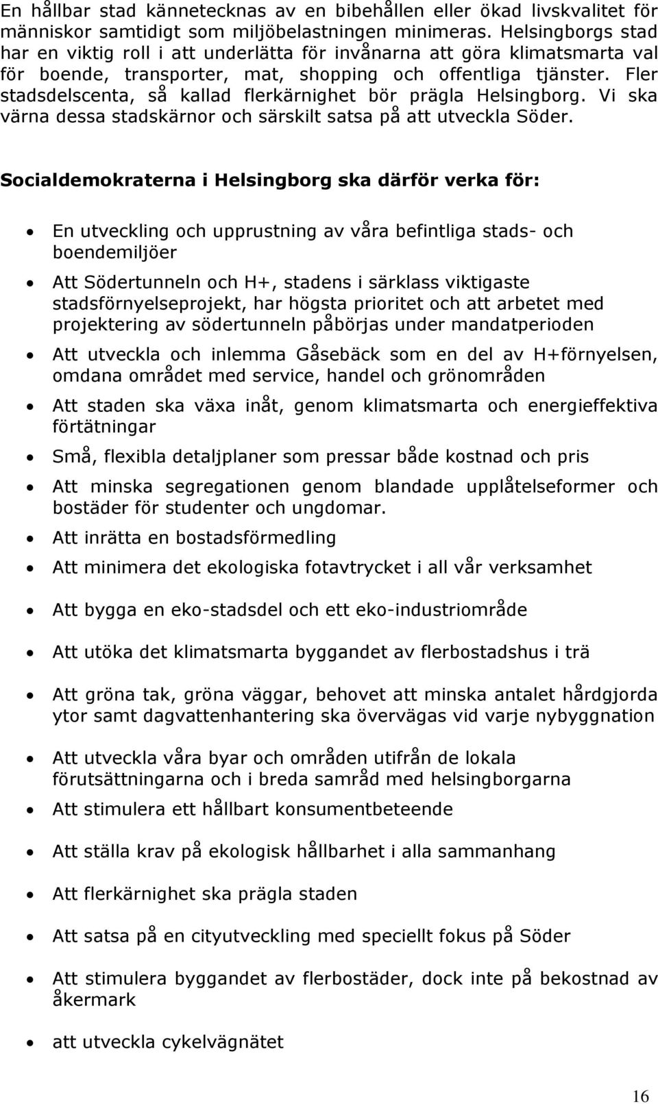 Fler stadsdelscenta, så kallad flerkärnighet bör prägla Helsingborg. Vi ska värna dessa stadskärnor och särskilt satsa på att utveckla Söder.