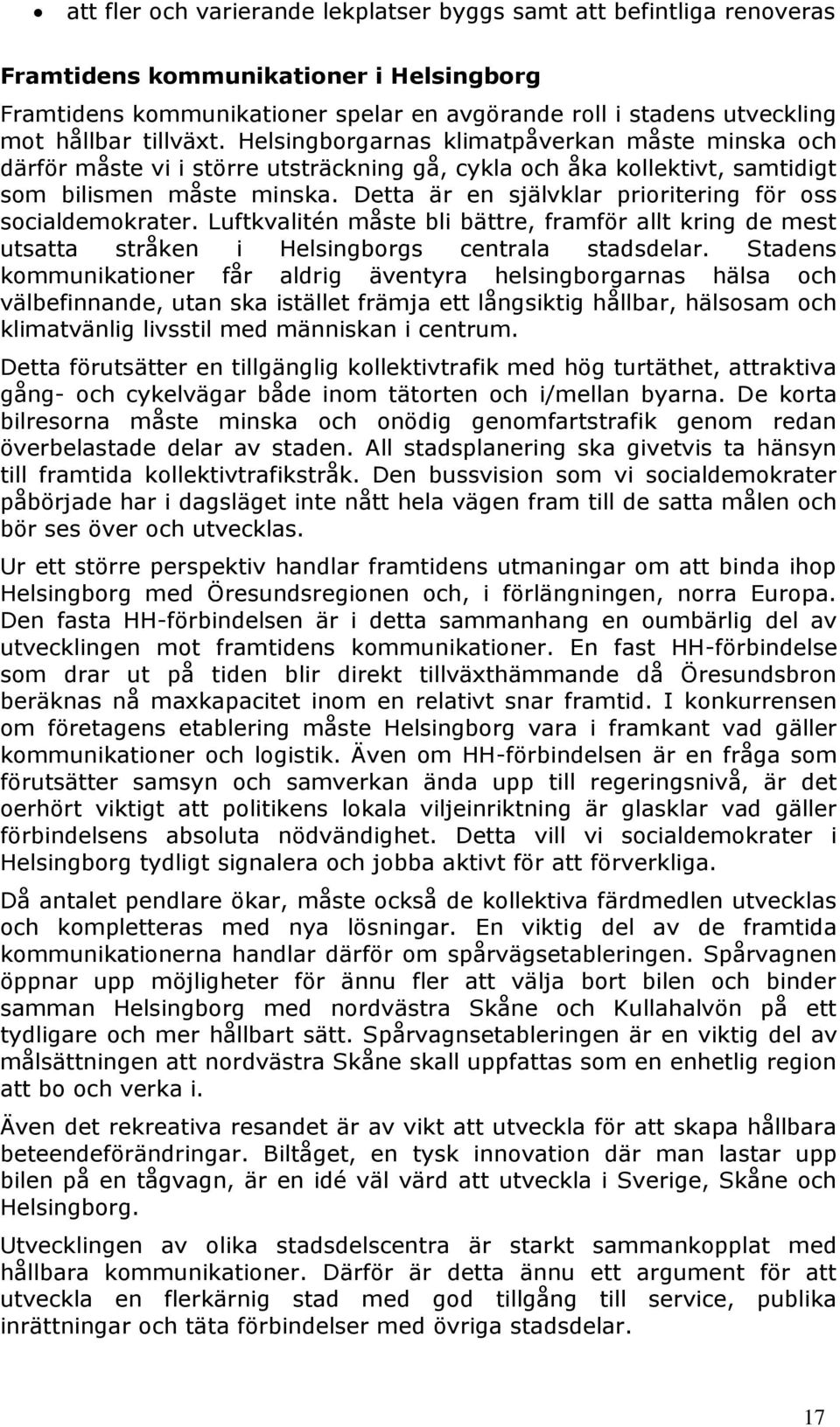 Detta är en självklar prioritering för oss socialdemokrater. Luftkvalitén måste bli bättre, framför allt kring de mest utsatta stråken i Helsingborgs centrala stadsdelar.