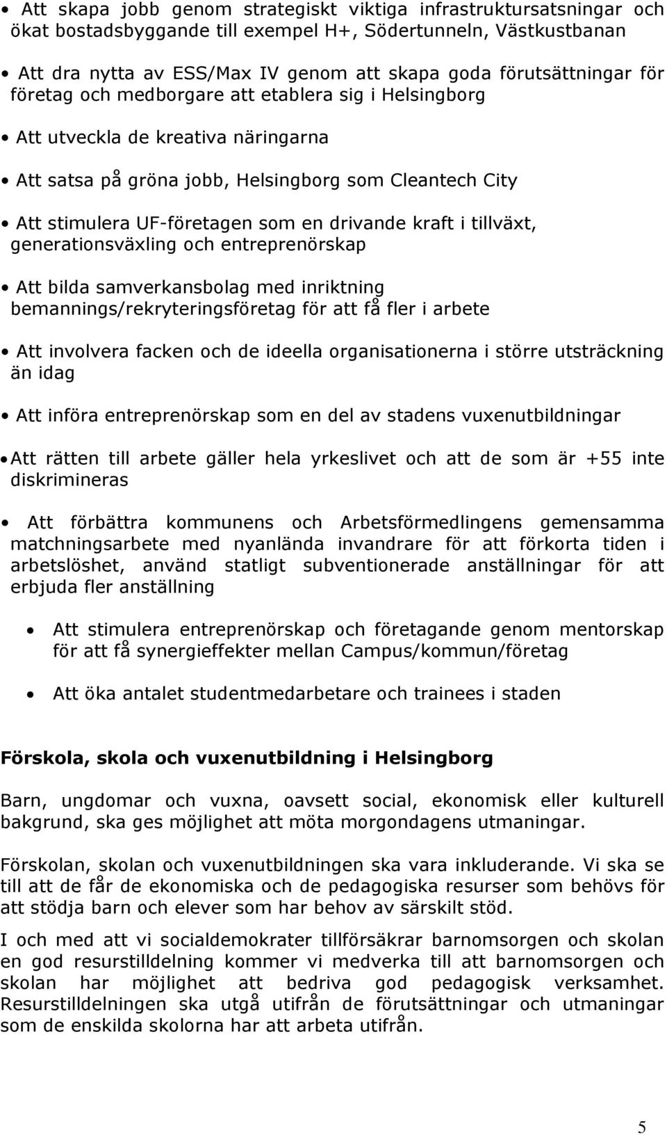 i tillväxt, generationsväxling och entreprenörskap Att bilda samverkansbolag med inriktning bemannings/rekryteringsföretag för att få fler i arbete Att involvera facken och de ideella