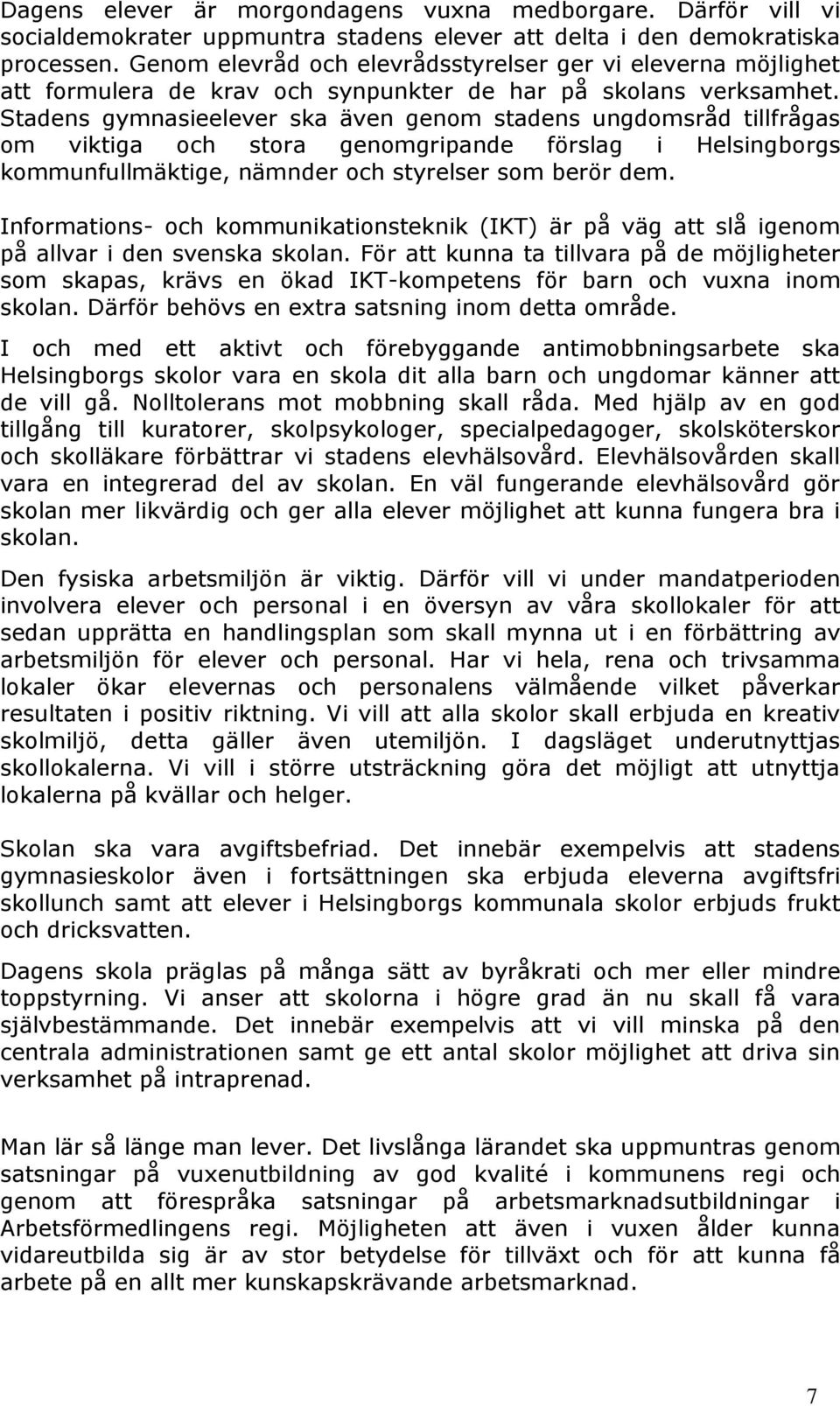 Stadens gymnasieelever ska även genom stadens ungdomsråd tillfrågas om viktiga och stora genomgripande förslag i Helsingborgs kommunfullmäktige, nämnder och styrelser som berör dem.