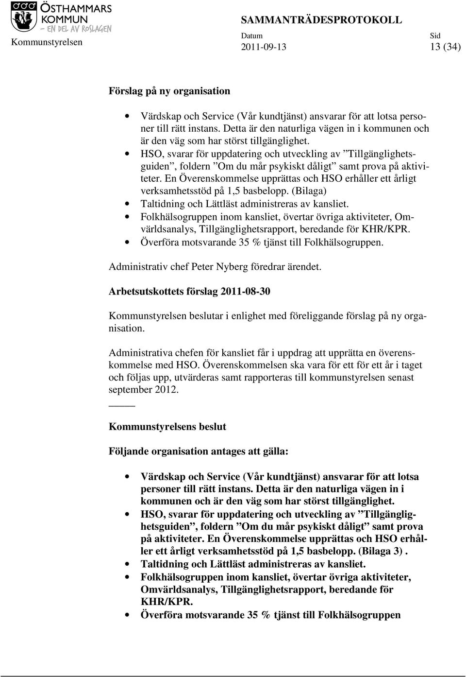 HSO, svarar för uppdatering och utveckling av Tillgänglighetsguiden, foldern Om du mår psykiskt dåligt samt prova på aktiviteter.