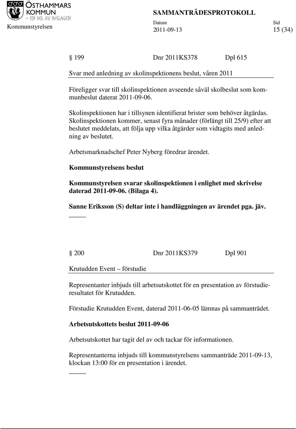 Skolinspektionen kommer, senast fyra månader (förlängt till 25/9) efter att beslutet meddelats, att följa upp vilka åtgärder som vidtagits med anledning av beslutet.