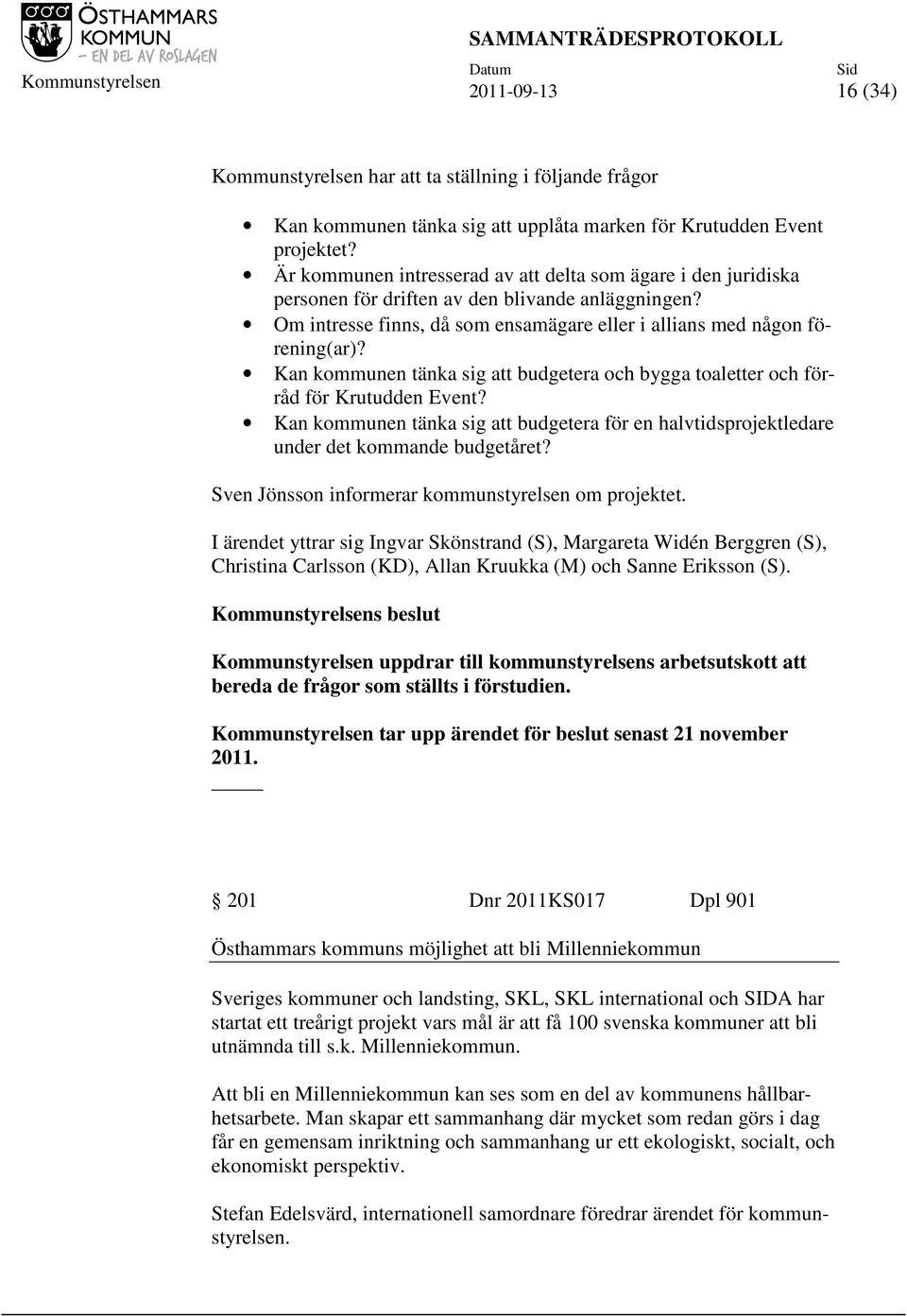 Kan kommunen tänka sig att budgetera och bygga toaletter och förråd för Krutudden Event? Kan kommunen tänka sig att budgetera för en halvtidsprojektledare under det kommande budgetåret?