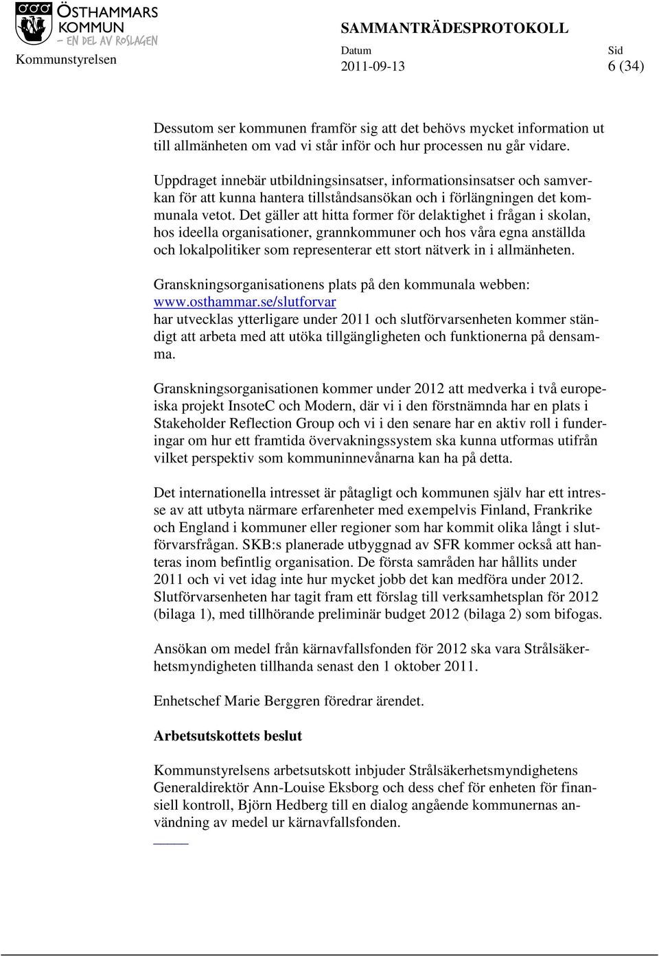 Det gäller att hitta former för delaktighet i frågan i skolan, hos ideella organisationer, grannkommuner och hos våra egna anställda och lokalpolitiker som representerar ett stort nätverk in i