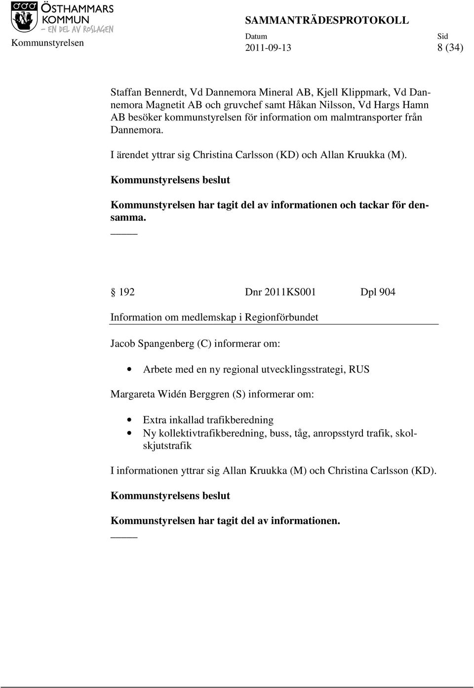 192 Dnr 2011KS001 Dpl 904 Information om medlemskap i Regionförbundet Jacob Spangenberg (C) informerar om: Arbete med en ny regional utvecklingsstrategi, RUS Margareta Widén Berggren (S) informerar