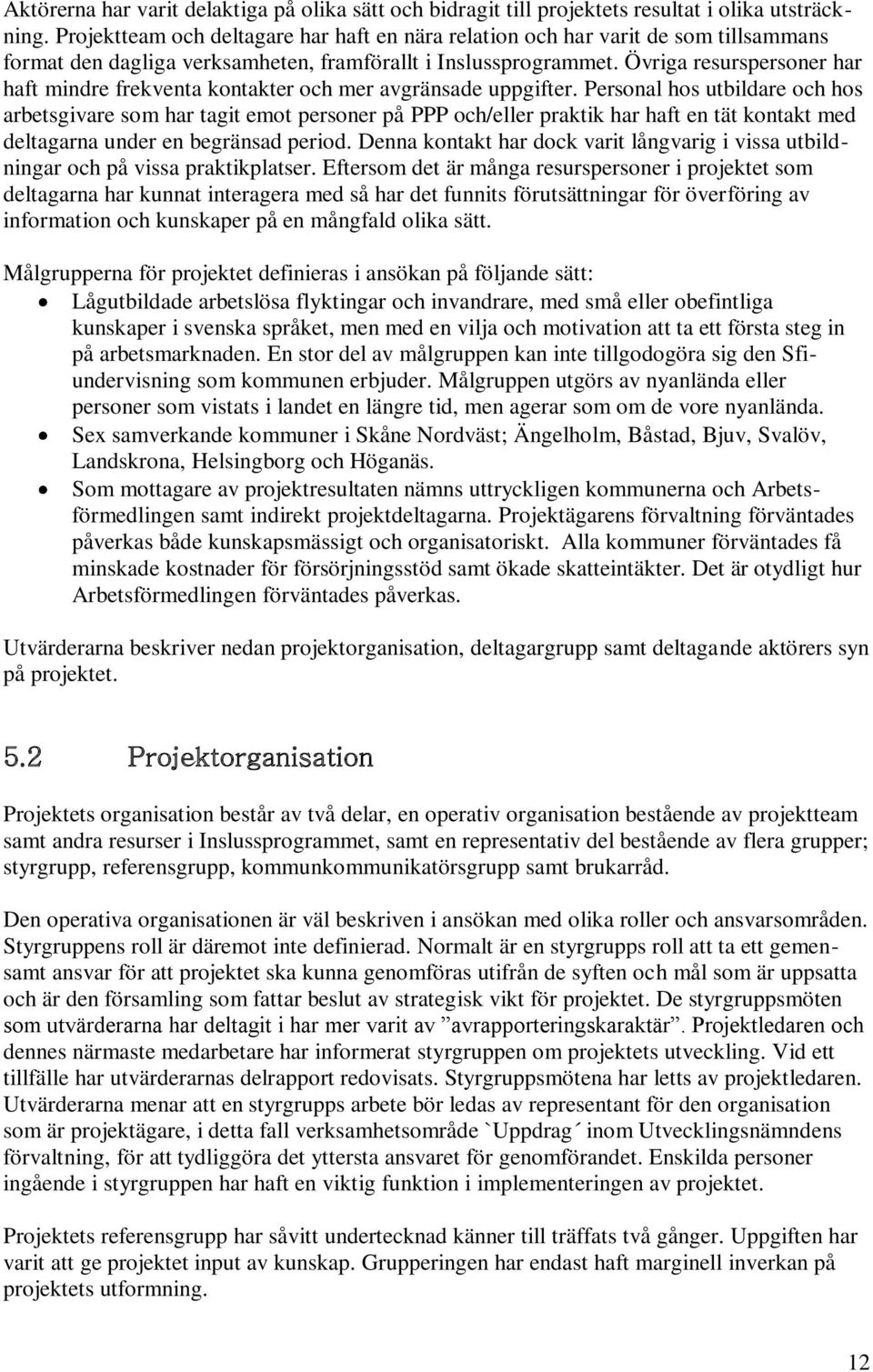 Övriga resurspersoner har haft mindre frekventa kontakter och mer avgränsade uppgifter.