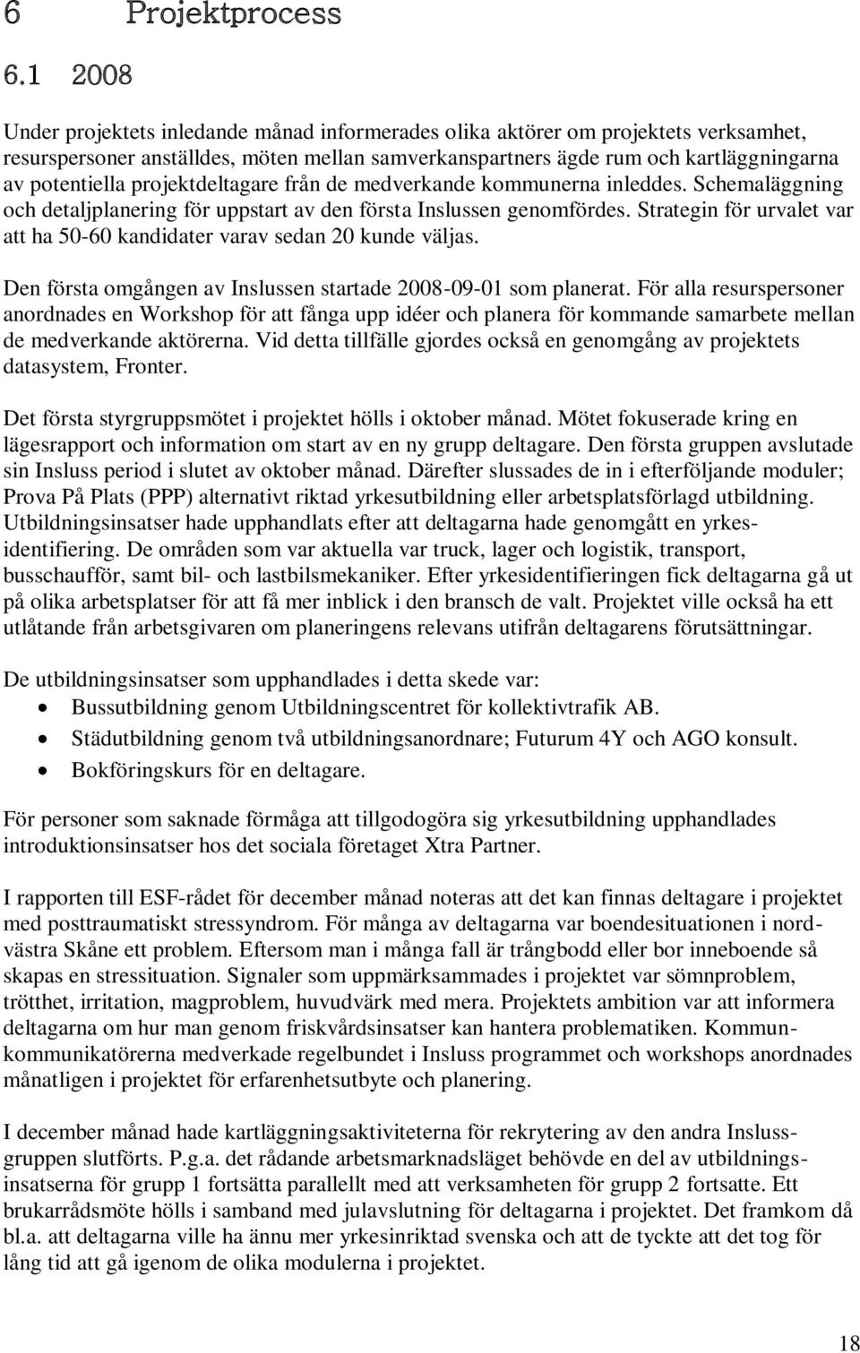 projektdeltagare från de medverkande kommunerna inleddes. Schemaläggning och detaljplanering för uppstart av den första Inslussen genomfördes.