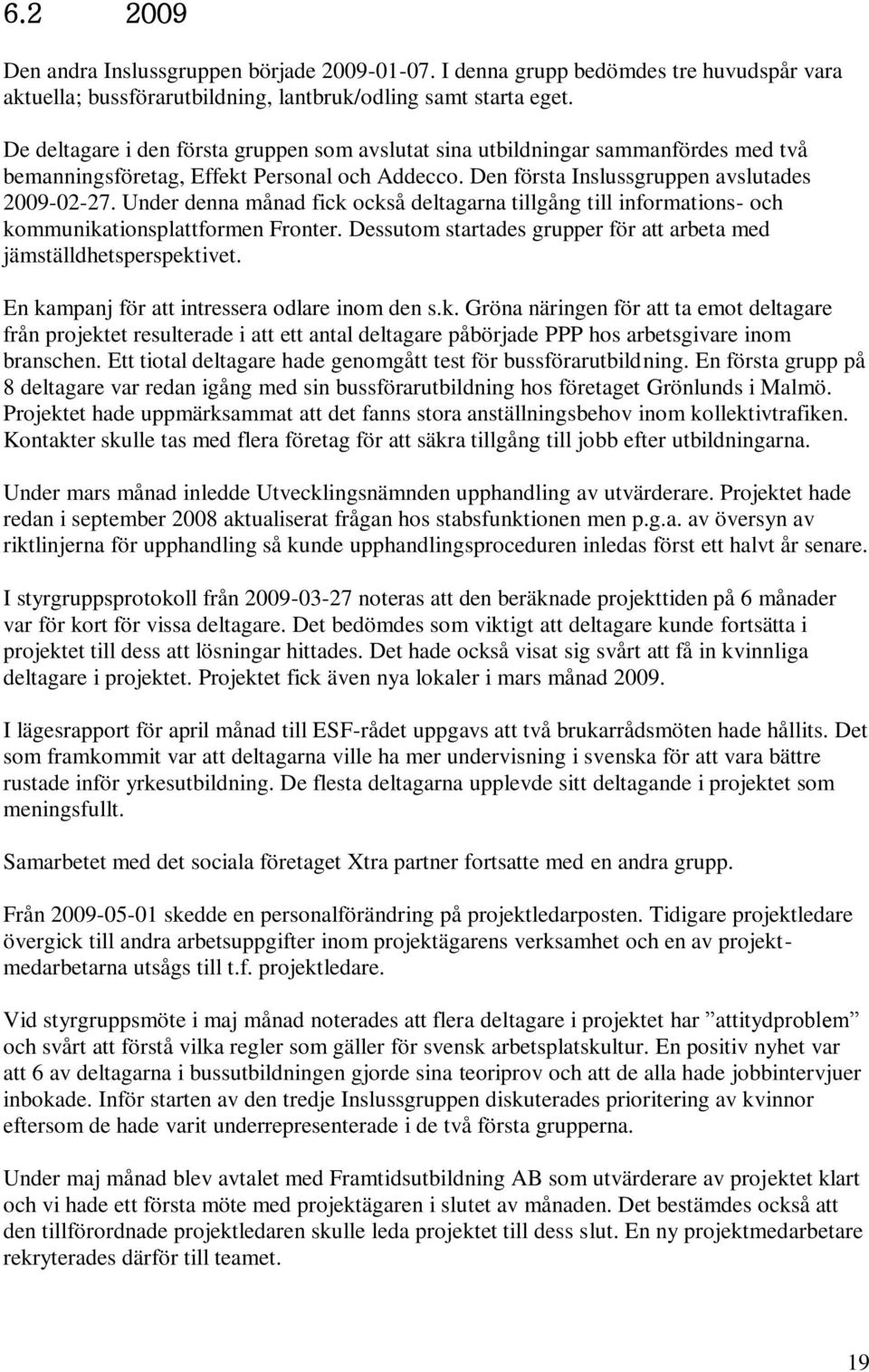 Under denna månad fick också deltagarna tillgång till informations- och kommunikationsplattformen Fronter. Dessutom startades grupper för att arbeta med jämställdhetsperspektivet.