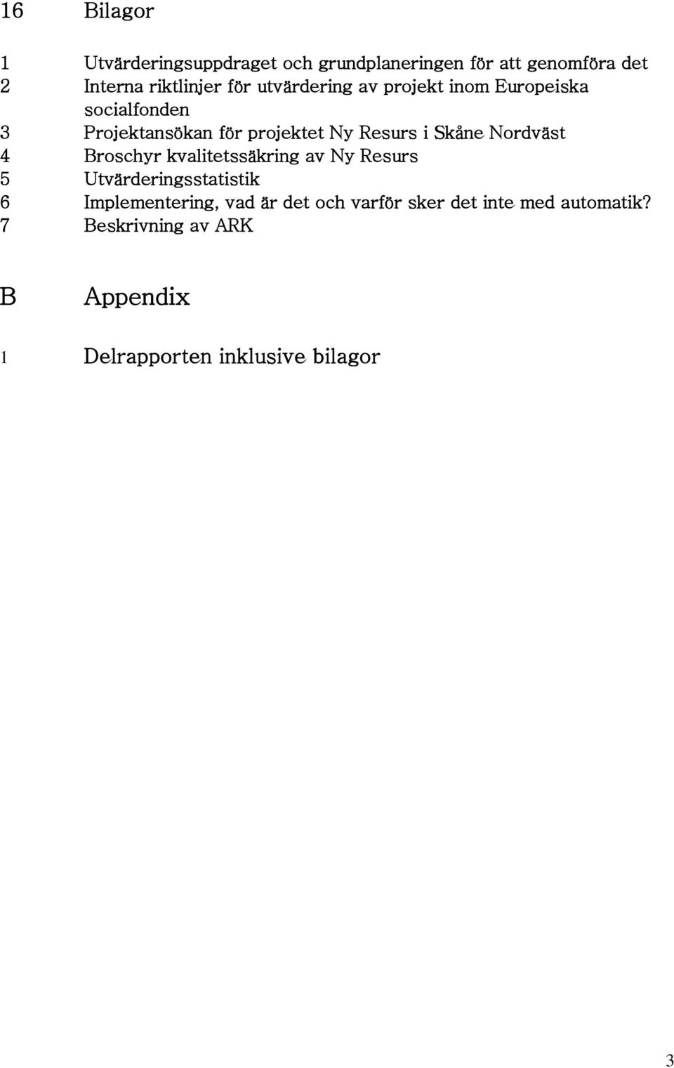 Nordväst 4 Broschyr kvalitetssäkring av Ny Resurs 5 Utvärderingsstatistik 6 Implementering, vad är det