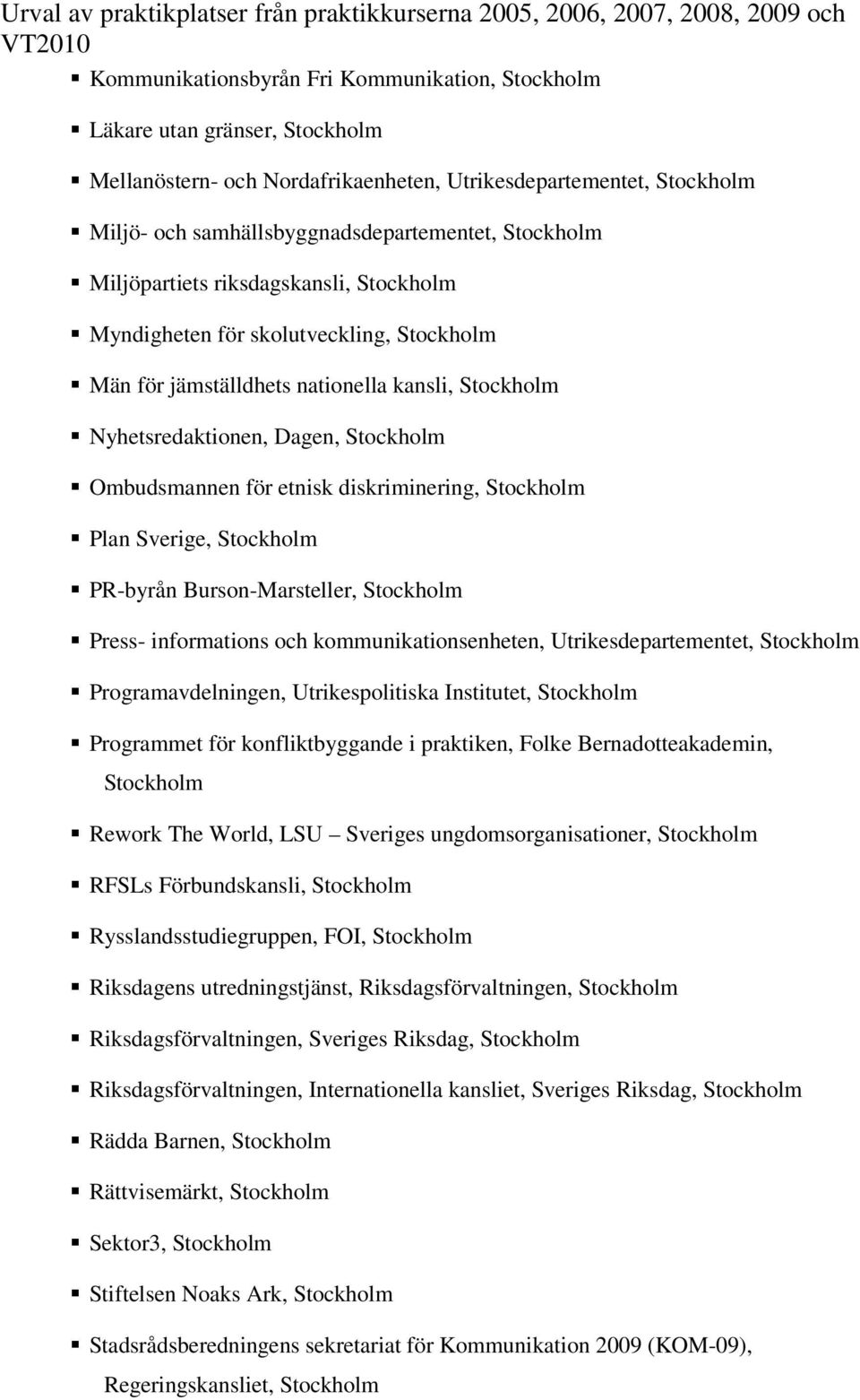 etnisk diskriminering, Stockholm Plan Sverige, Stockholm PR-byrån Burson-Marsteller, Stockholm Press- informations och kommunikationsenheten, Utrikesdepartementet, Stockholm Programavdelningen,