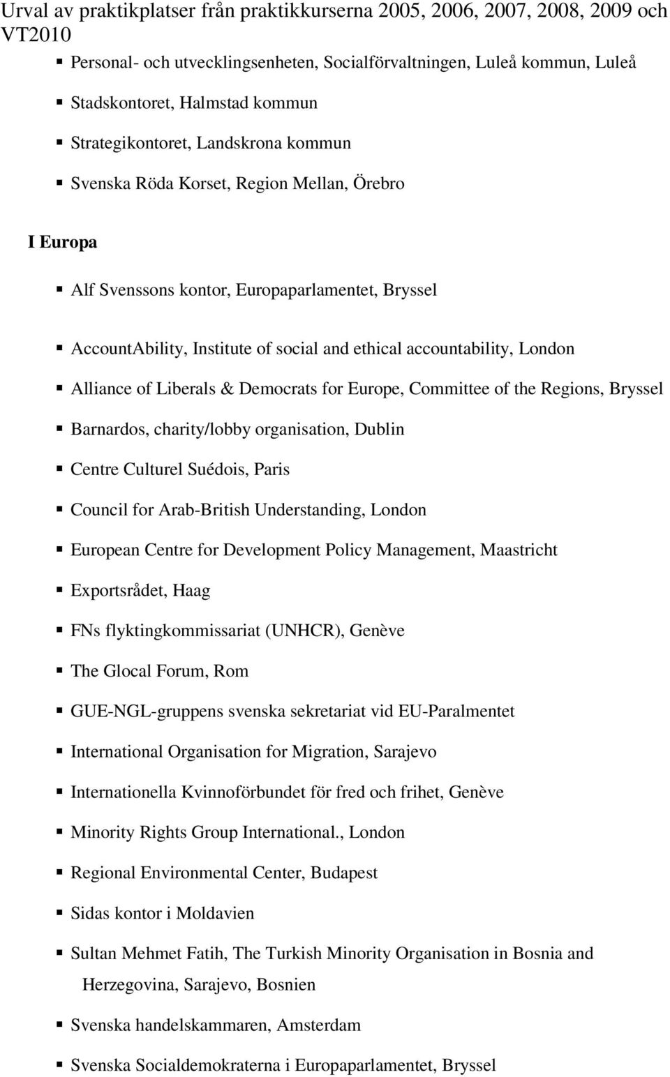 Barnardos, charity/lobby organisation, Dublin Centre Culturel Suédois, Paris Council for Arab-British Understanding, London European Centre for Development Policy Management, Maastricht Exportsrådet,