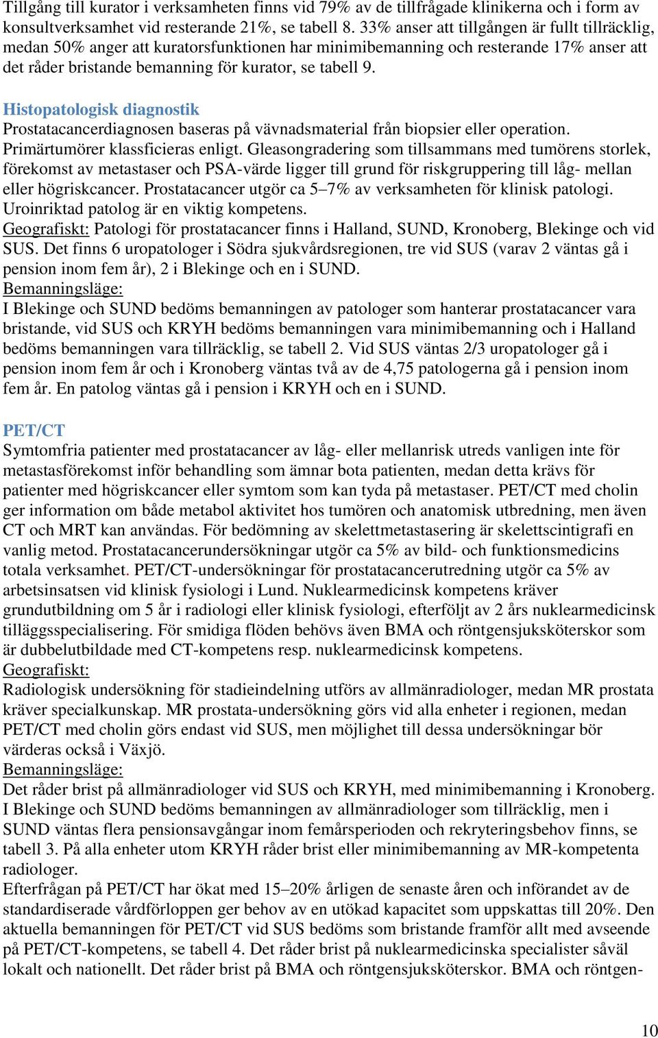 Histopatologisk diagnostik Prostatacancerdiagnosen baseras på vävnadsmaterial från biopsier eller operation. Primärtumörer klassficieras enligt.