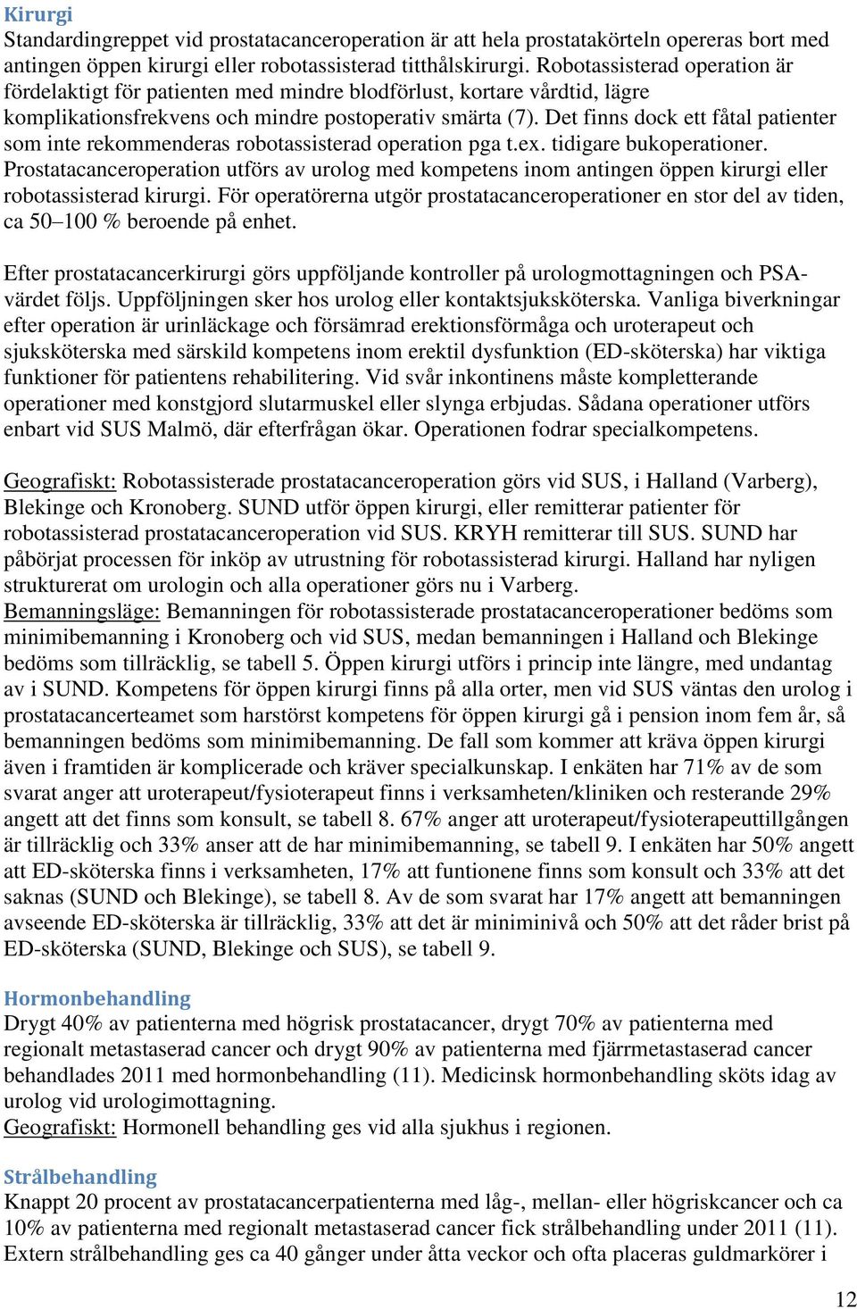 Det finns dock ett fåtal patienter som inte rekommenderas robotassisterad operation pga t.ex. tidigare bukoperationer.