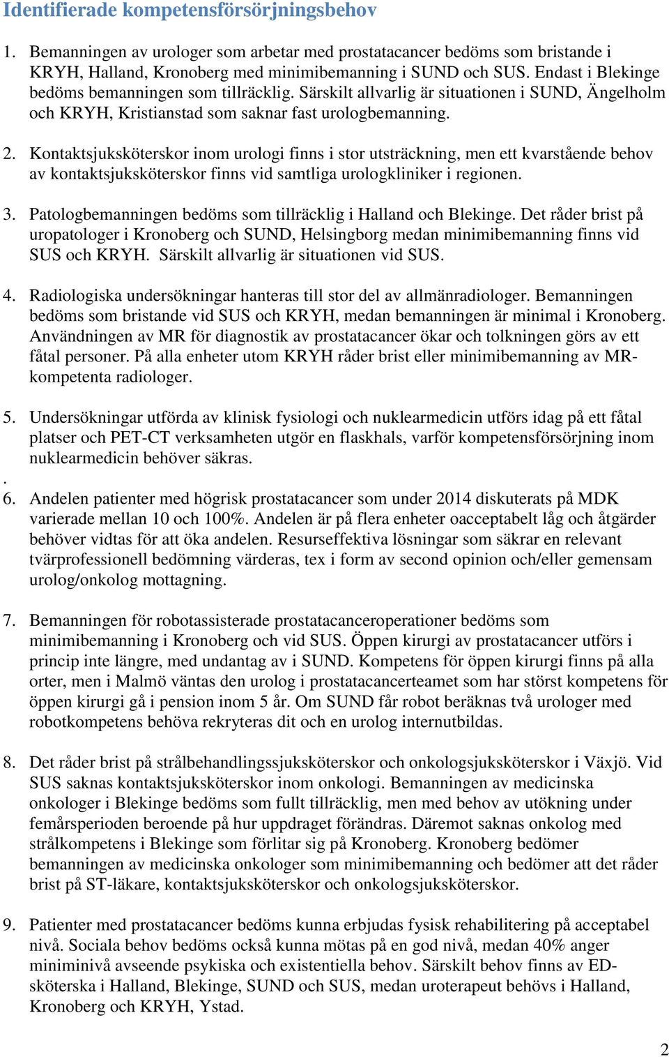 Kontaktsjuksköterskor inom urologi finns i stor utsträckning, men ett kvarstående behov av kontaktsjuksköterskor finns vid samtliga urologkliniker i regionen. 3.