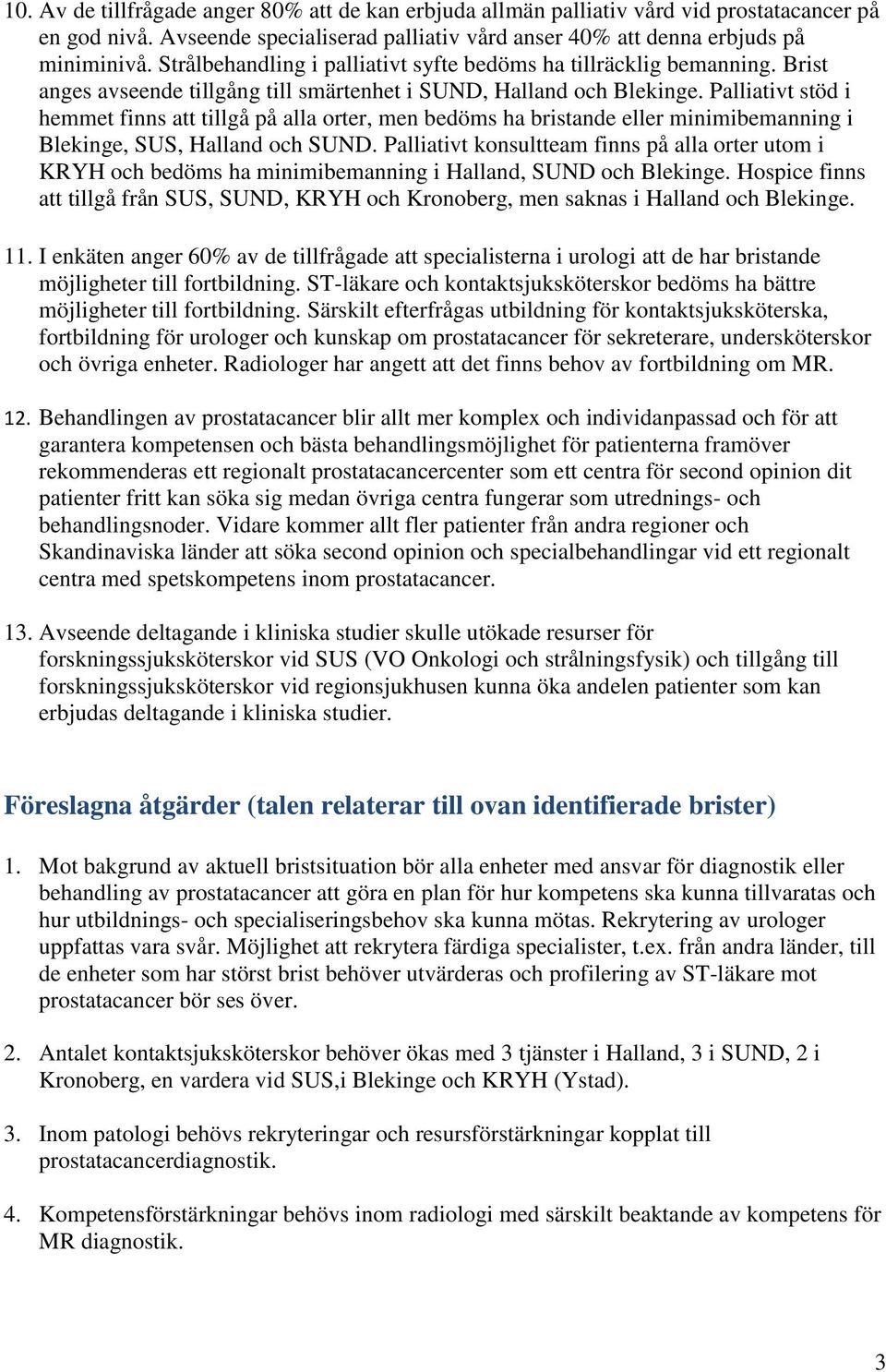 Palliativt stöd i hemmet finns att tillgå på alla orter, men bedöms ha bristande eller minimibemanning i Blekinge, SUS, Halland och SUND.