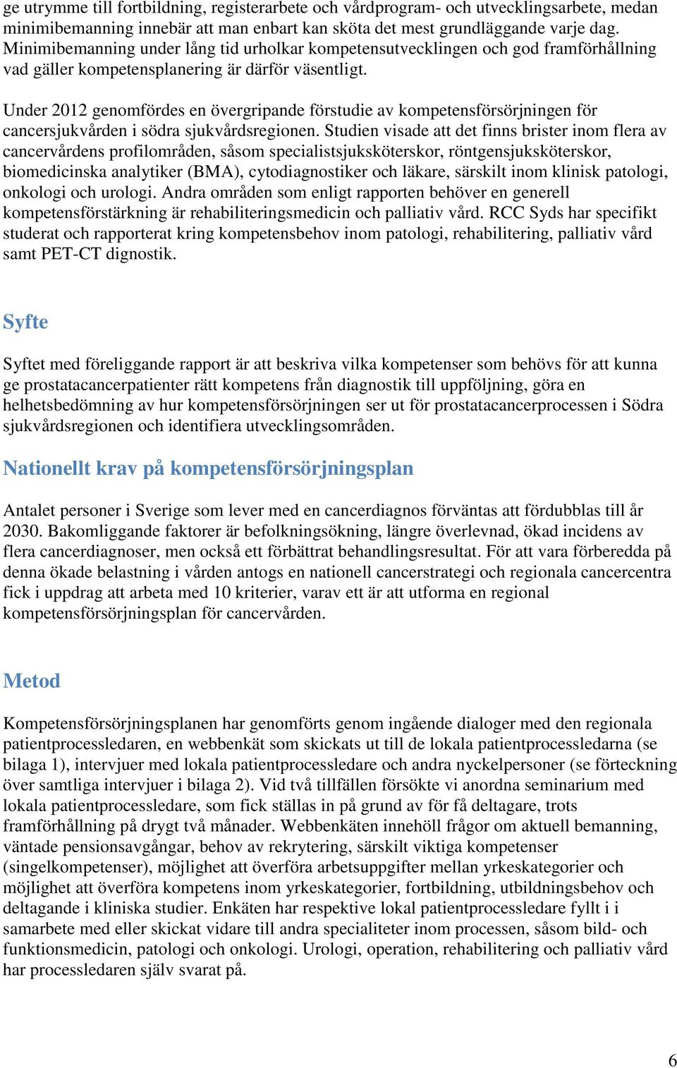 Under 2012 genomfördes en övergripande förstudie av kompetensförsörjningen för cancersjukvården i södra sjukvårdsregionen.