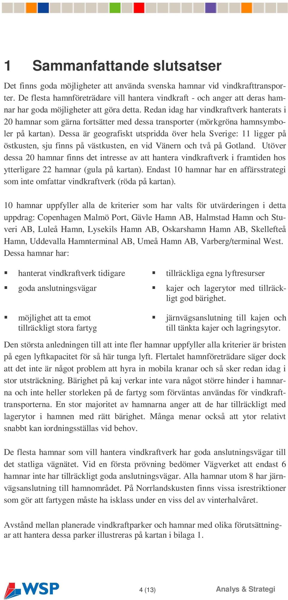 Redan idag har vindkraftverk hanterats i 20 hamnar som gärna fortsätter med dessa transporter (mörkgröna hamnsymboler på kartan).