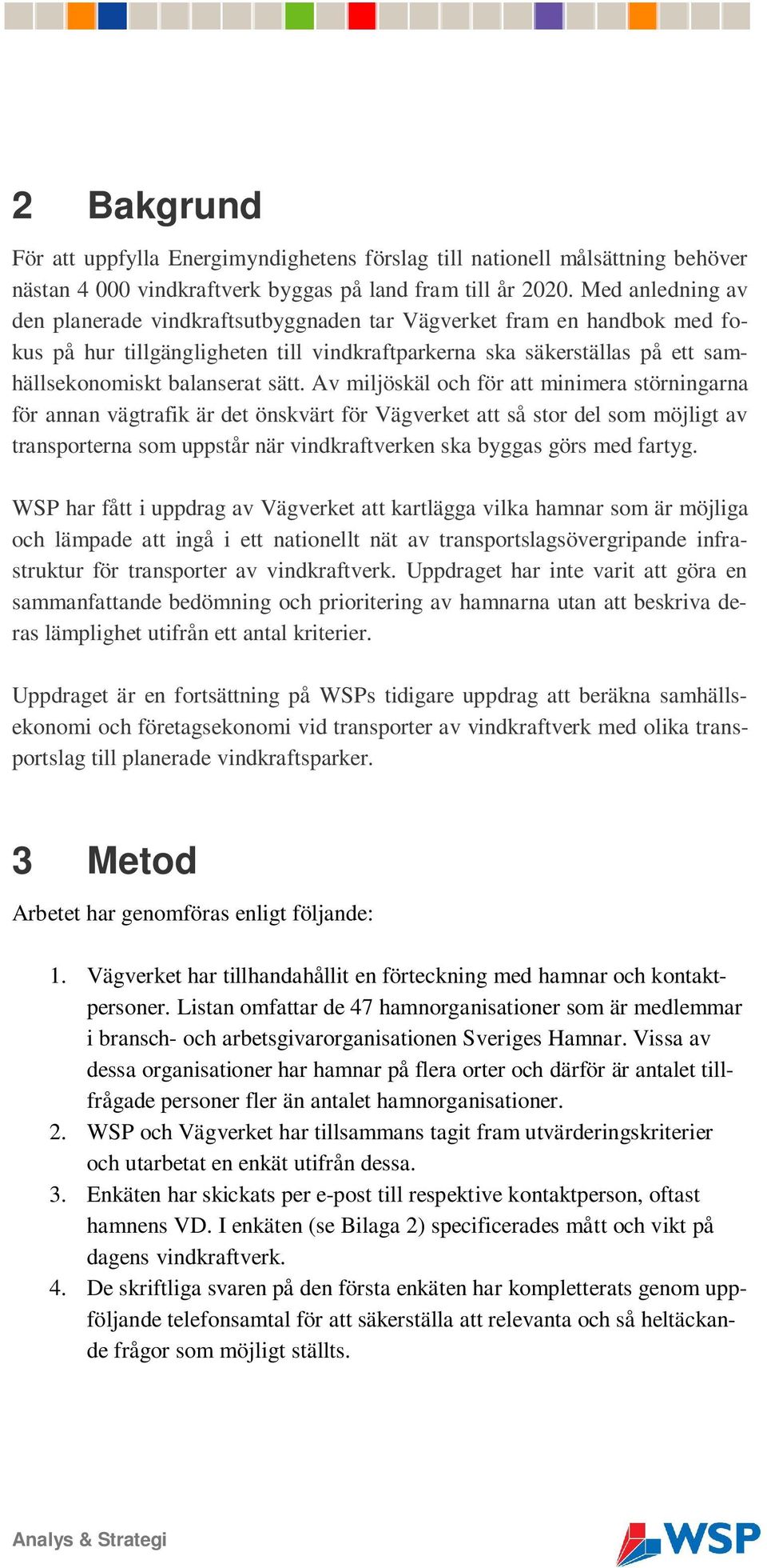 Av miljöskäl och för att minimera störningarna för annan vägtrafik är det önskvärt för Vägverket att så stor del som möjligt av transporterna som uppstår när vindkraftverken ska byggas görs med