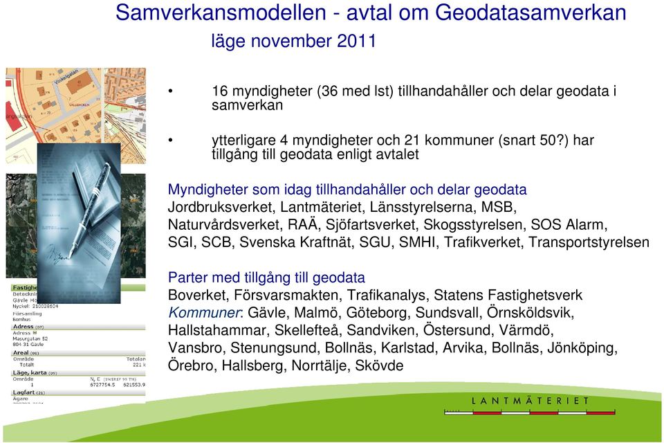 Skogsstyrelsen, SOS Alarm, SGI, SCB, Svenska Kraftnät, SGU, SMHI, Trafikverket, Transportstyrelsen Parter med tillgång till geodata Boverket, Försvarsmakten, Trafikanalys, Statens Fastighetsverk