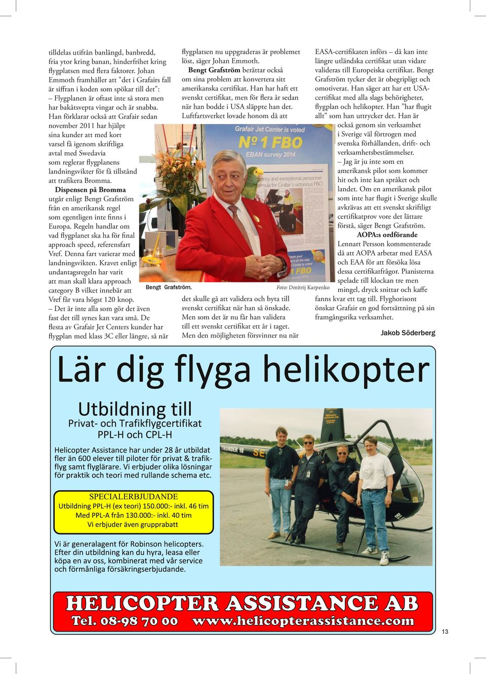 Han förklarar också att Grafair sedan november 2011 har hjälpt sina kunder att med kort varsel få igenom skriftliga avtal med Swedavia som reglerar flygplanens landningsvikter för få tillstånd att