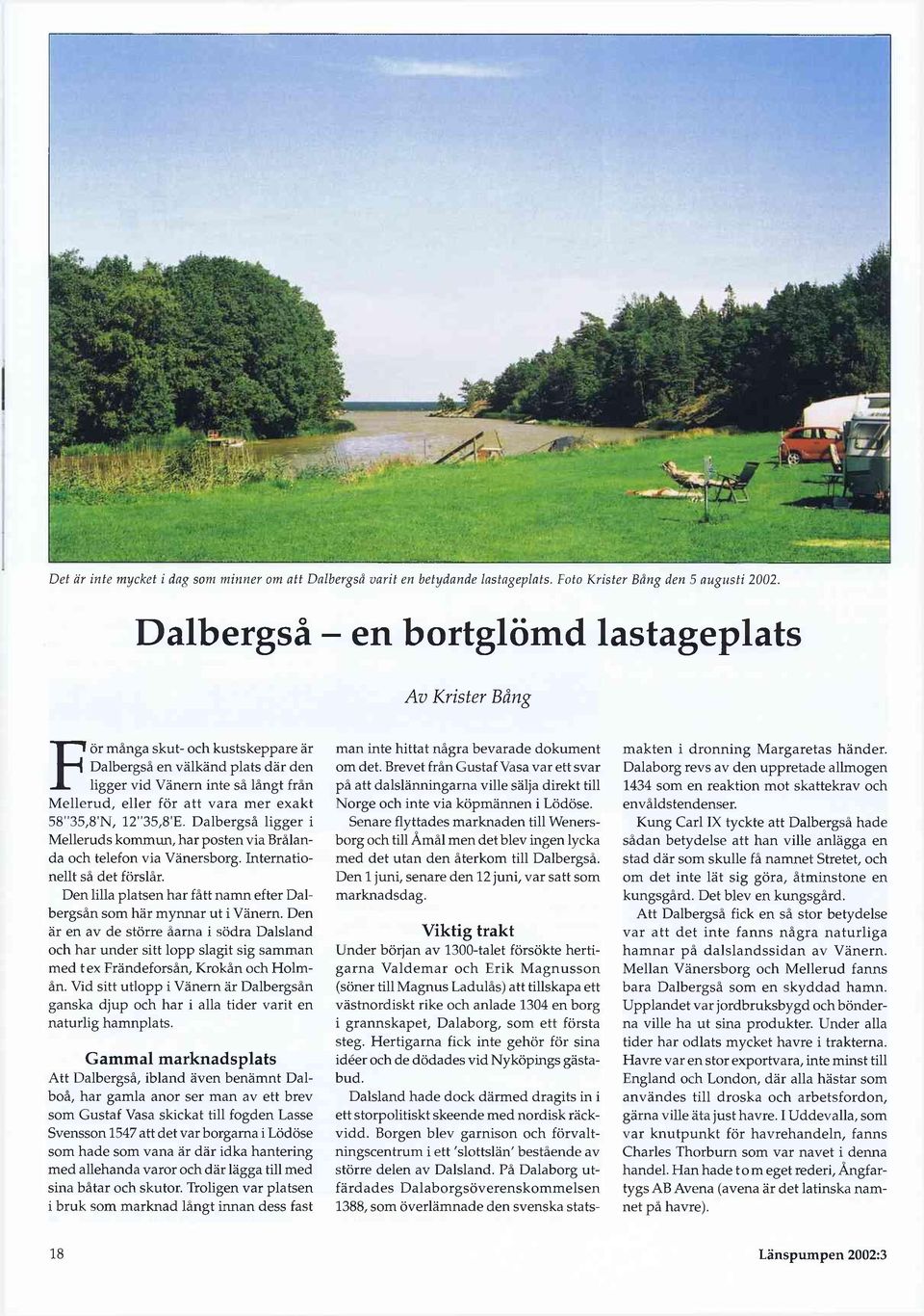exakt 58"35,8'N, 12"35,8'E. Dalbergså ligger i Melleruds kommun, har posten via Brålanda och telefon via Vänersborg. Internationellt så det förslår.