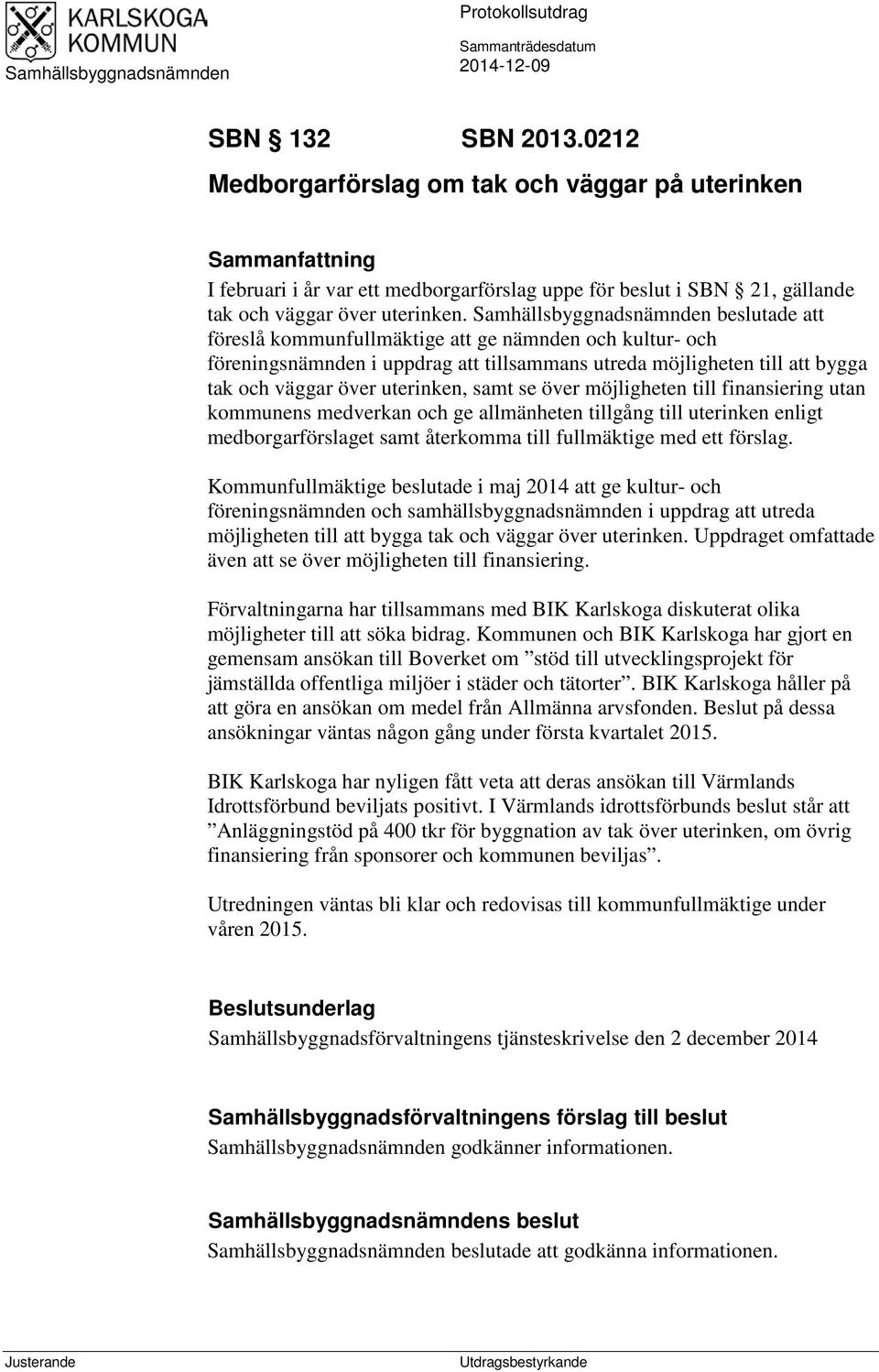 Samhällsbyggnadsnämnden beslutade att föreslå kommunfullmäktige att ge nämnden och kultur- och föreningsnämnden i uppdrag att tillsammans utreda möjligheten till att bygga tak och väggar över