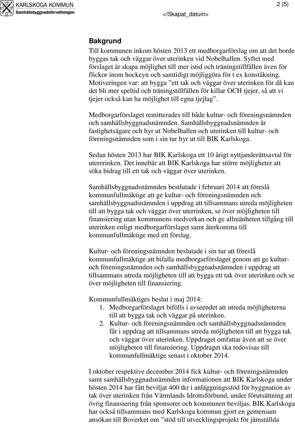 Motiveringen var: att bygga ett tak och väggar över uterinken för då kan det bli mer speltid och träningstillfällen för killar OCH tjejer, så att vi tjejer också kan ha möjlighet till egna tjejlag.