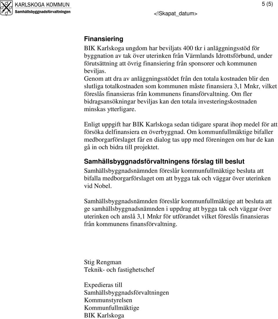 Genom att dra av anläggningsstödet från den totala kostnaden blir den slutliga totalkostnaden som kommunen måste finansiera 3,1 Mnkr, vilket föreslås finansieras från kommunens finansförvaltning.