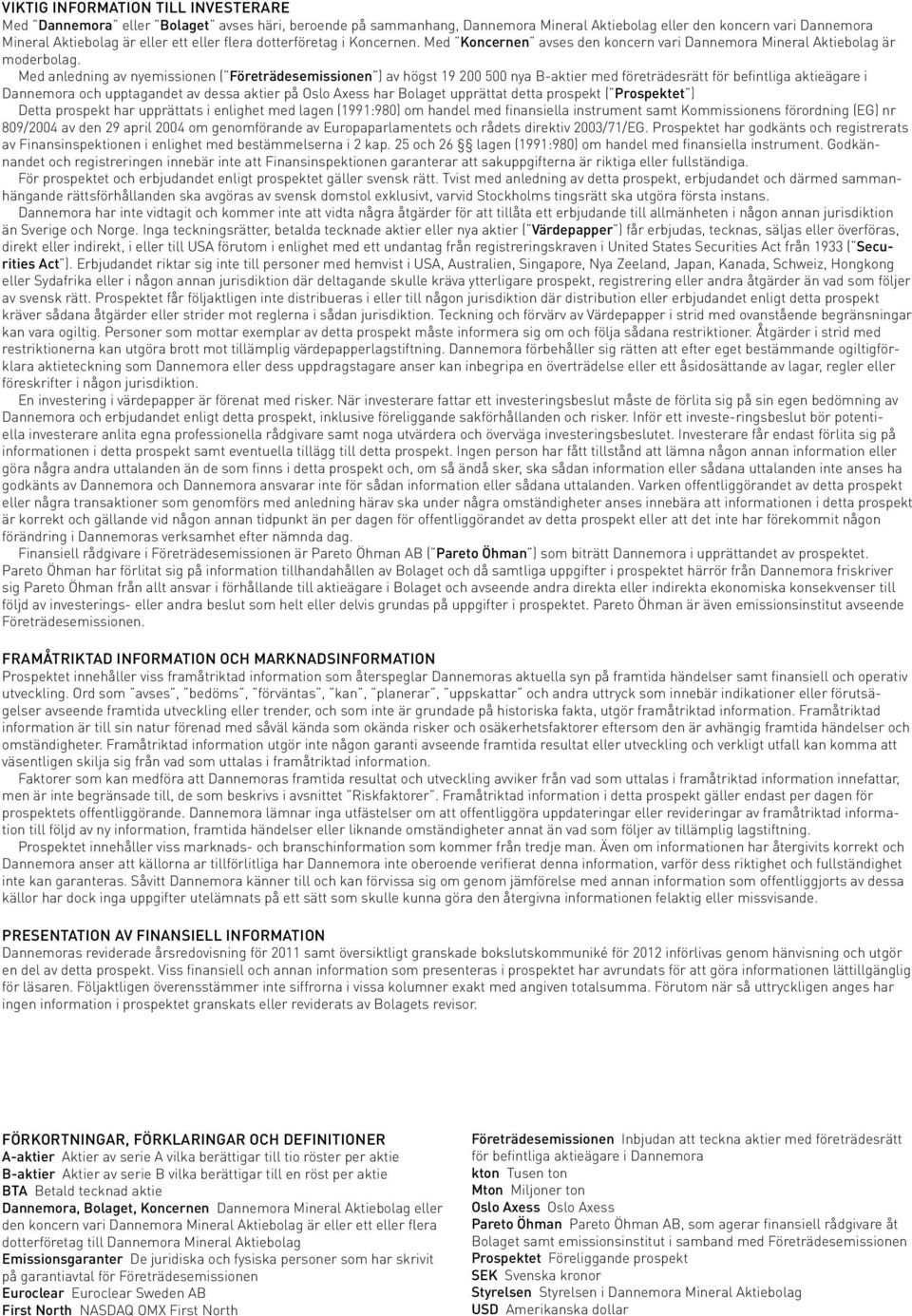 Med anledning av nyemissionen ( Företrädesemissionen ) av högst 19 200 500 nya B-aktier med företrädesrätt för befintliga aktieägare i Dannemora och upptagandet av dessa aktier på Oslo Axess har