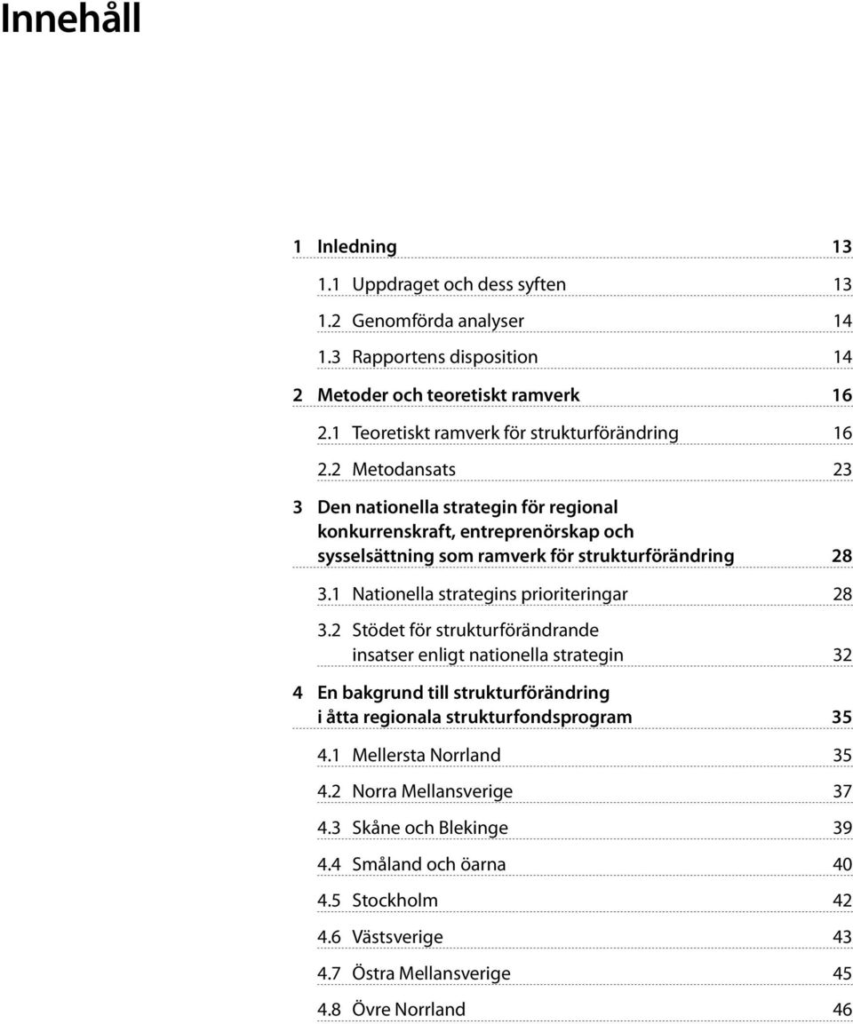 2 Metodansats 23 3 Den nationella strategin för regional konkurrenskraft, entreprenörskap och sysselsättning som ramverk för strukturförändring 28 3.