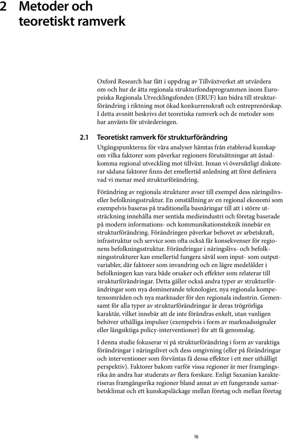 1 Teoretiskt ramverk för strukturförändring Utgångspunkterna för våra analyser hämtas från etablerad kunskap om vilka faktorer som påverkar regioners förutsättningar att åstadkomma regional