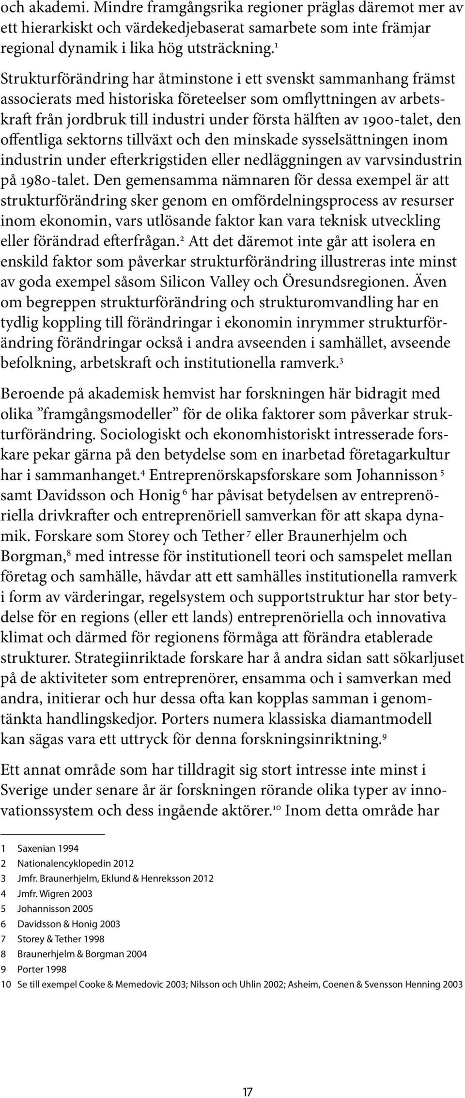 1900-talet, den offentliga sektorns tillväxt och den minskade sysselsättningen inom industrin under efterkrigstiden eller nedläggningen av varvsindustrin på 1980-talet.