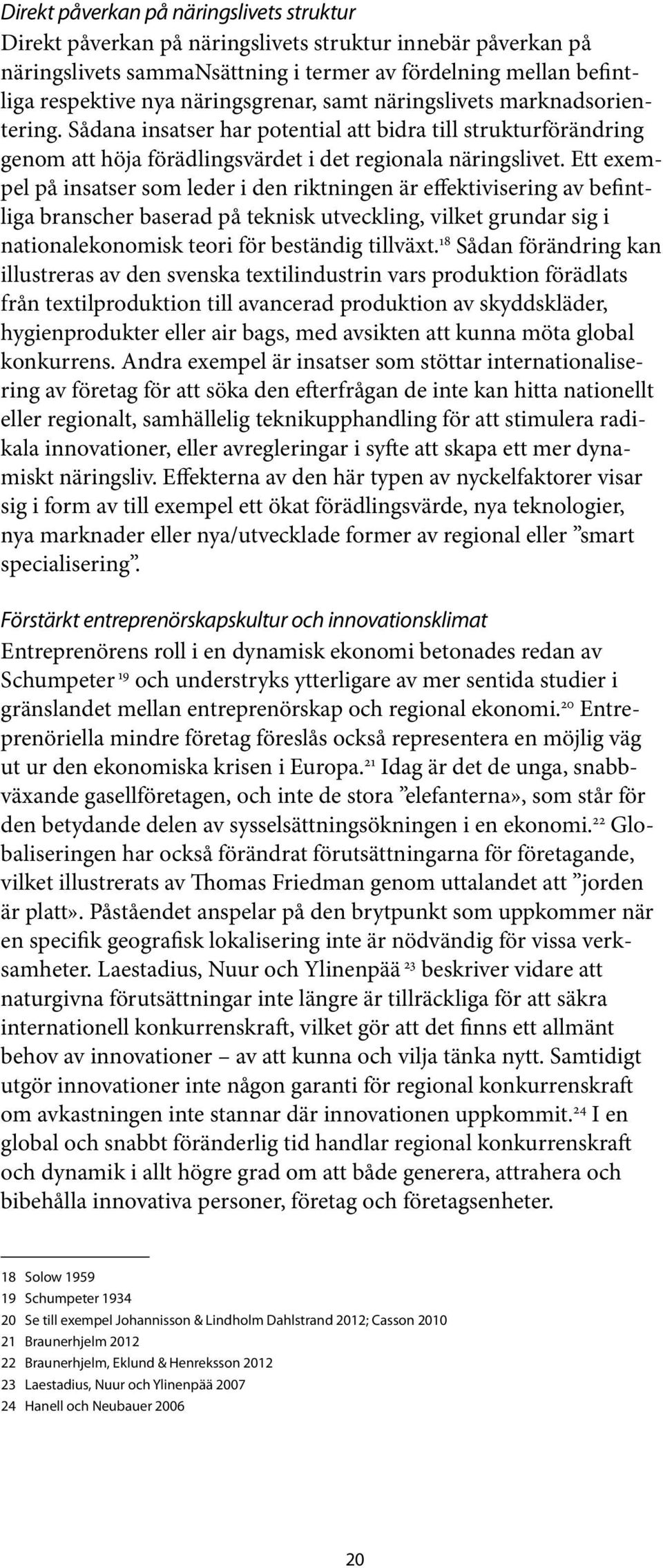 Ett exempel på insatser som leder i den riktningen är effektivisering av befintliga branscher baserad på teknisk utveckling, vilket grundar sig i nationalekonomisk teori för beständig tillväxt.