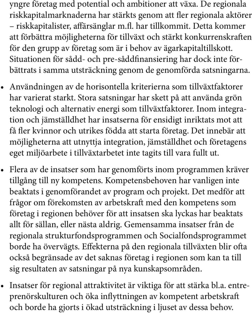 Situationen för sådd- och pre-såddfinansiering har dock inte förbättrats i samma utsträckning genom de genomförda satsningarna.