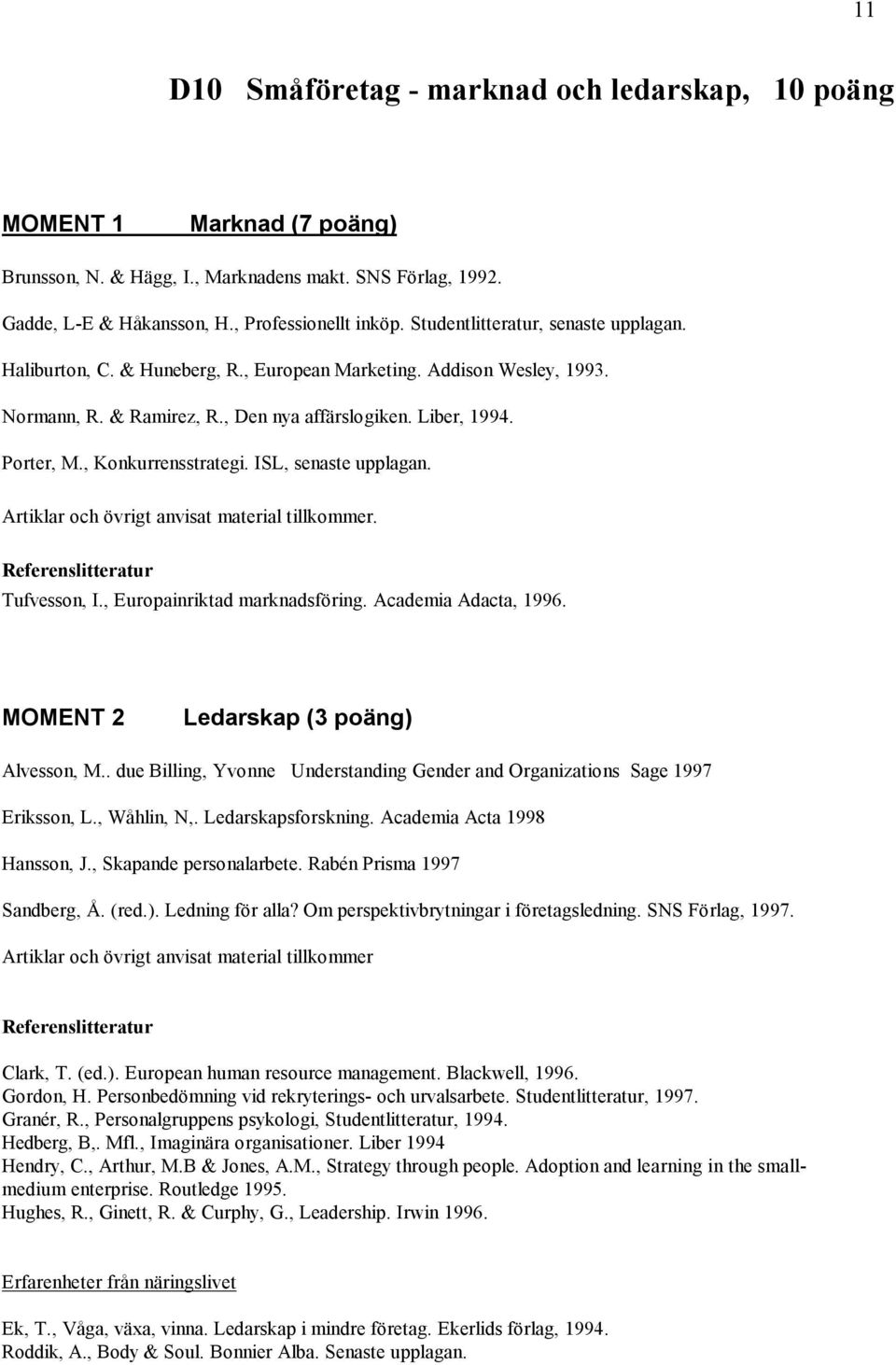 , Konkurrensstrategi. ISL, senaste upplagan. Artiklar och övrigt anvisat material tillkommer. Referenslitteratur Tufvesson, I., Europainriktad marknadsföring. Academia Adacta, 1996.