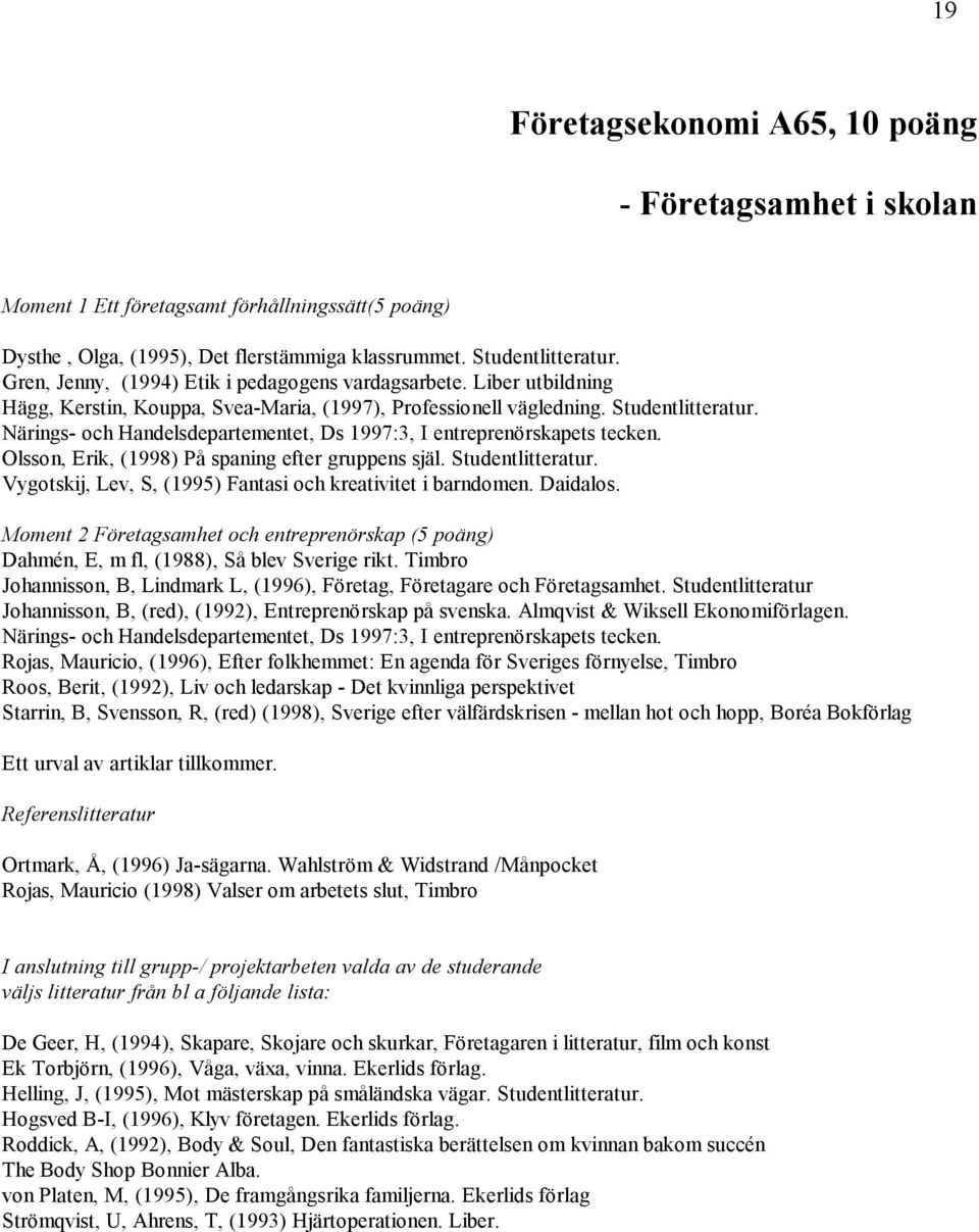 Närings- och Handelsdepartementet, Ds 1997:3, I entreprenörskapets tecken. Olsson, Erik, (1998) På spaning efter gruppens själ. Studentlitteratur.