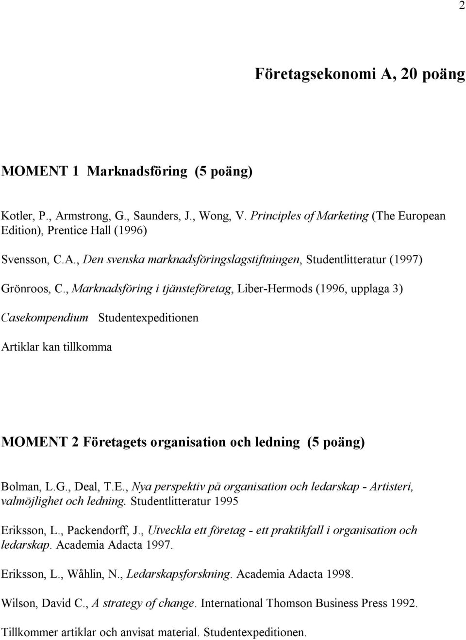 , Deal, T.E., Nya perspektiv på organisation och ledarskap - Artisteri, valmöjlighet och ledning. Studentlitteratur 1995 Eriksson, L., Packendorff, J.