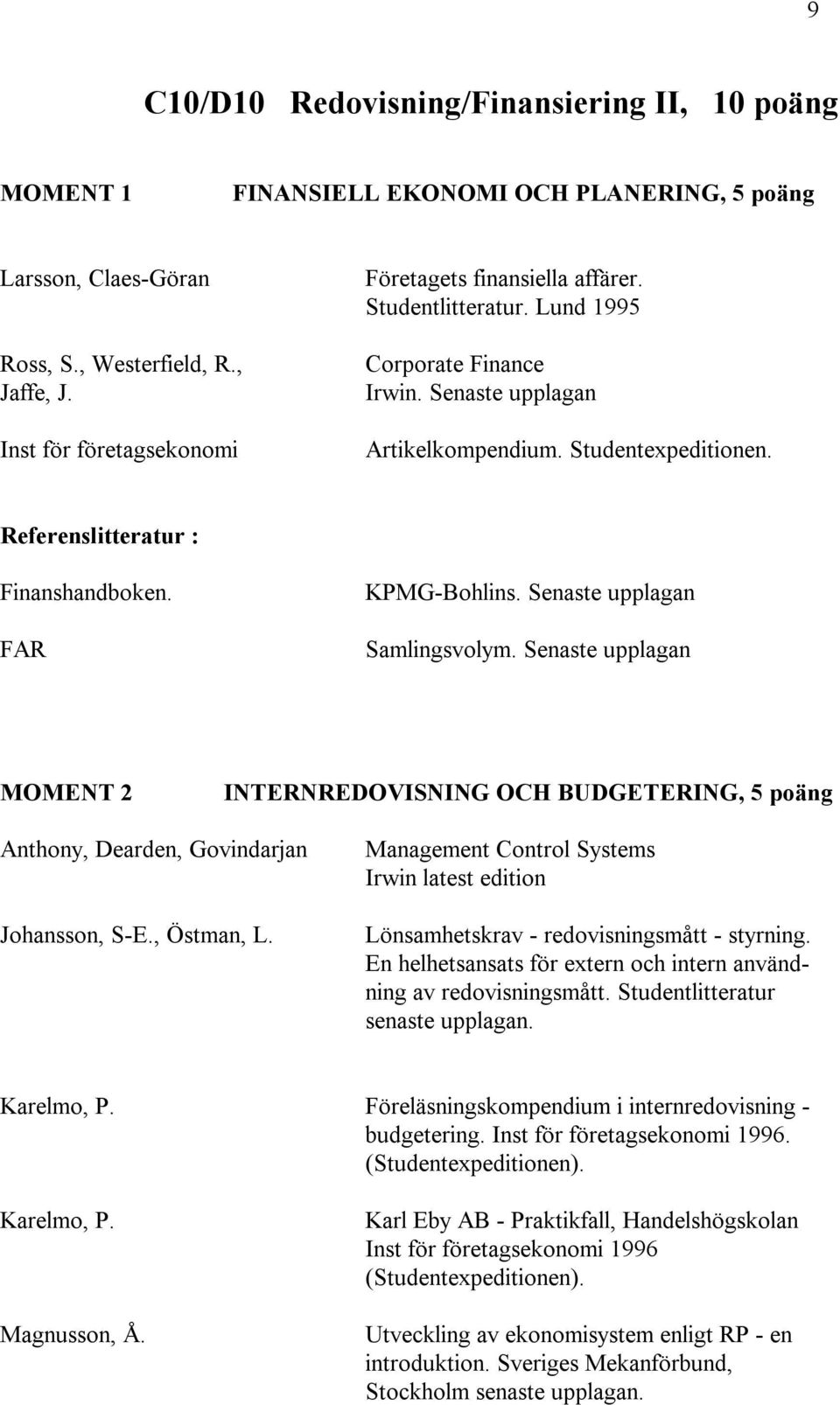 Senaste upplagan Samlingsvolym. Senaste upplagan MOMENT 2 INTERNREDOVISNING OCH BUDGETERING, 5 poäng Anthony, Dearden, Govindarjan Johansson, S-E., Östman, L.