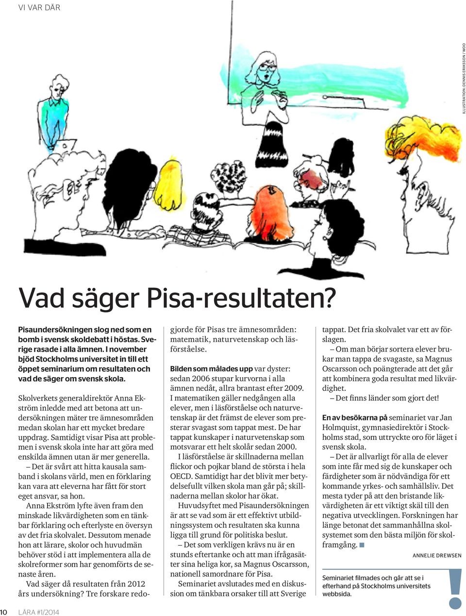 10 LÄRA #1/2014 Skolverkets generaldirektör Anna Ekström inledde med att betona att undersökningen mäter tre ämnesområden medan skolan har ett mycket bredare uppdrag.