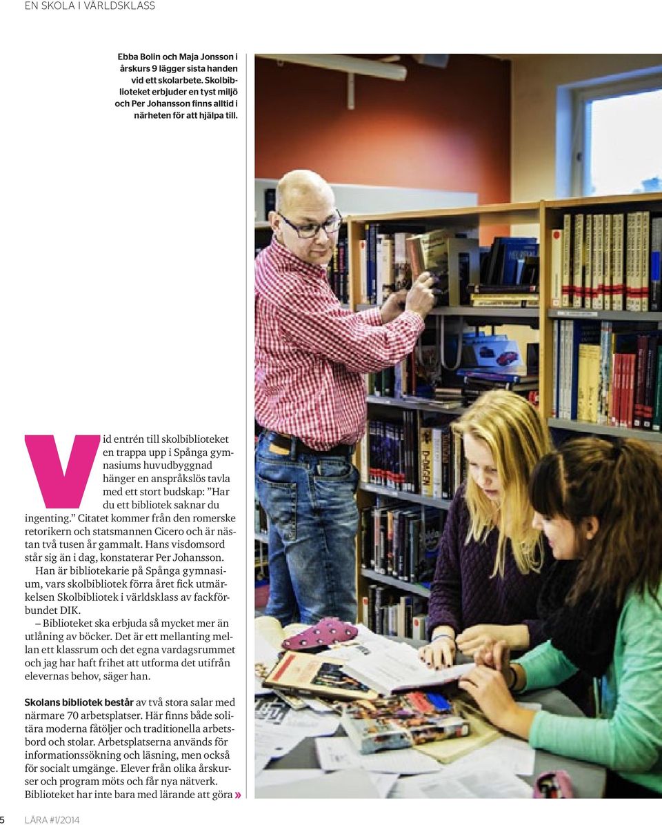 Vid entrén till skolbiblioteket en trappa upp i Spånga gymnasiums huvudbyggnad hänger en anspråkslös tavla med ett stort budskap: Har du ett bibliotek saknar du ingenting.