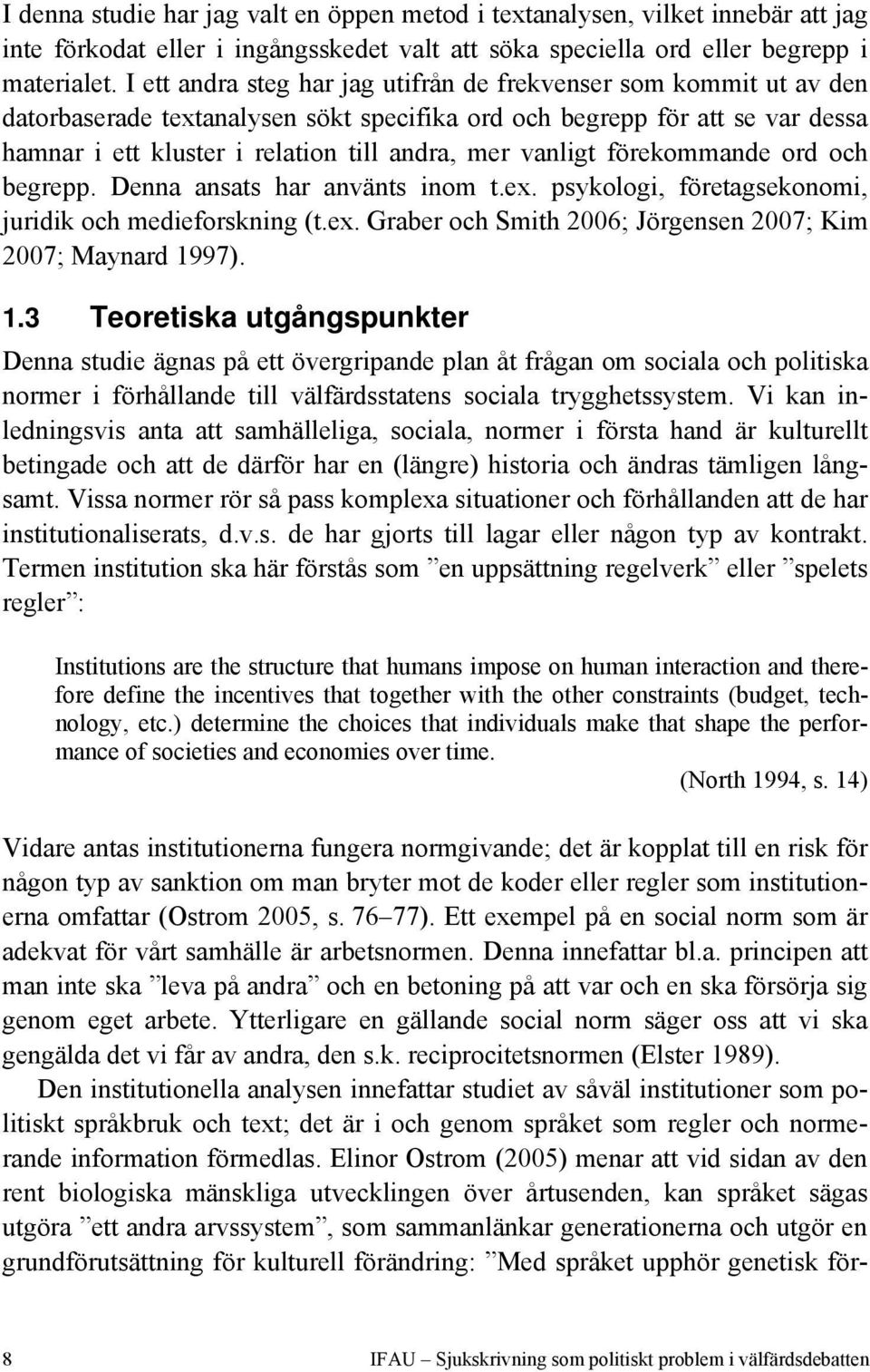 vanligt förekommande ord och begrepp. Denna ansats har använts inom t.ex. psykologi, företagsekonomi, juridik och medieforskning (t.ex. Graber och Smith 2006; Jörgensen 2007; Kim 2007; Maynard 1997).