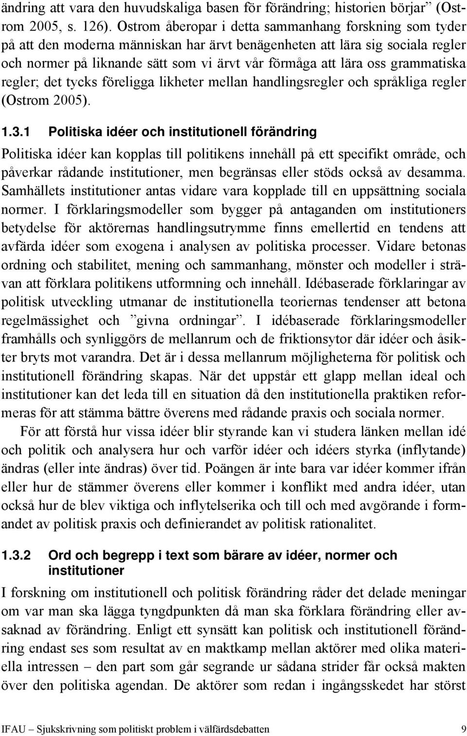 grammatiska regler; det tycks föreligga likheter mellan handlingsregler och språkliga regler (Ostrom 2005). 1.3.