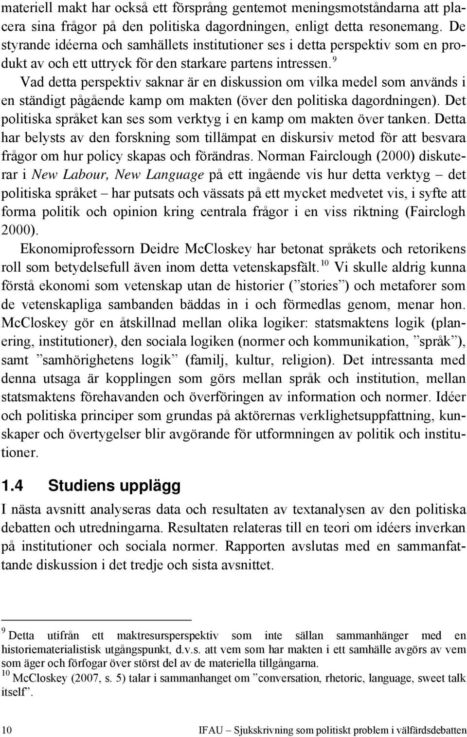 9 Vad detta perspektiv saknar är en diskussion om vilka medel som används i en ständigt pågående kamp om makten (över den politiska dagordningen).